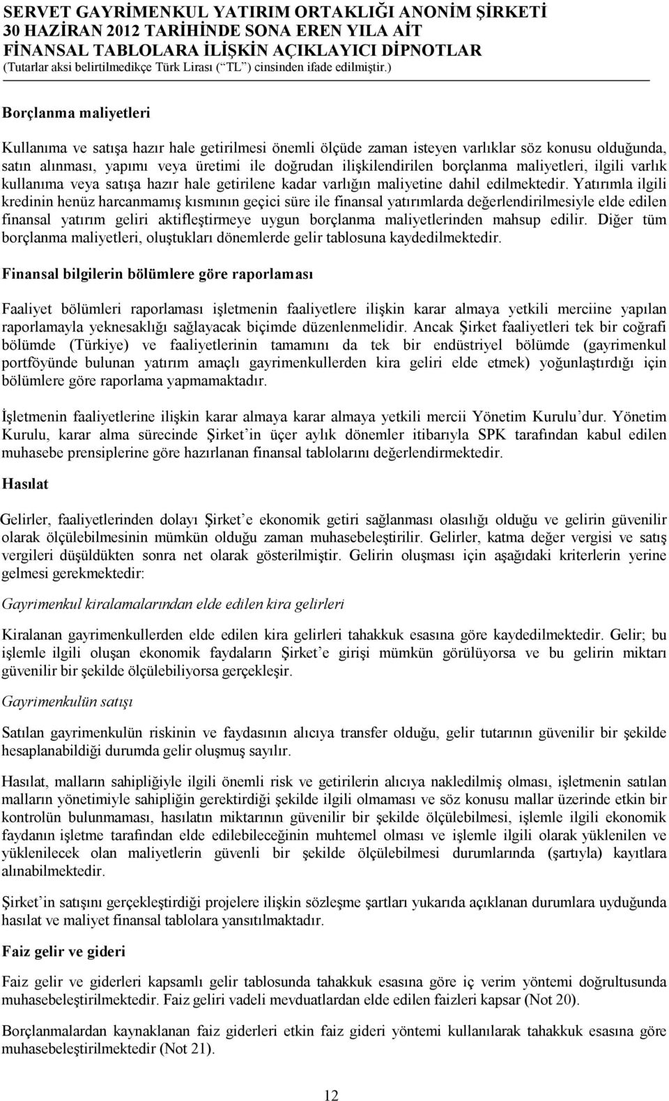 Yatırımla ilgili kredinin henüz harcanmamış kısmının geçici süre ile finansal yatırımlarda değerlendirilmesiyle elde edilen finansal yatırım geliri aktifleştirmeye uygun borçlanma maliyetlerinden