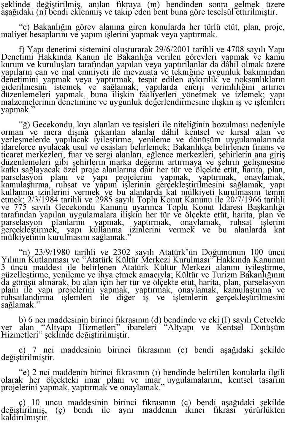 f) Yapı denetimi sistemini oluşturarak 29/6/2001 tarihli ve 4708 sayılı Yapı Denetimi Hakkında Kanun ile Bakanlığa verilen görevleri yapmak ve kamu kurum ve kuruluşları tarafından yapılan veya