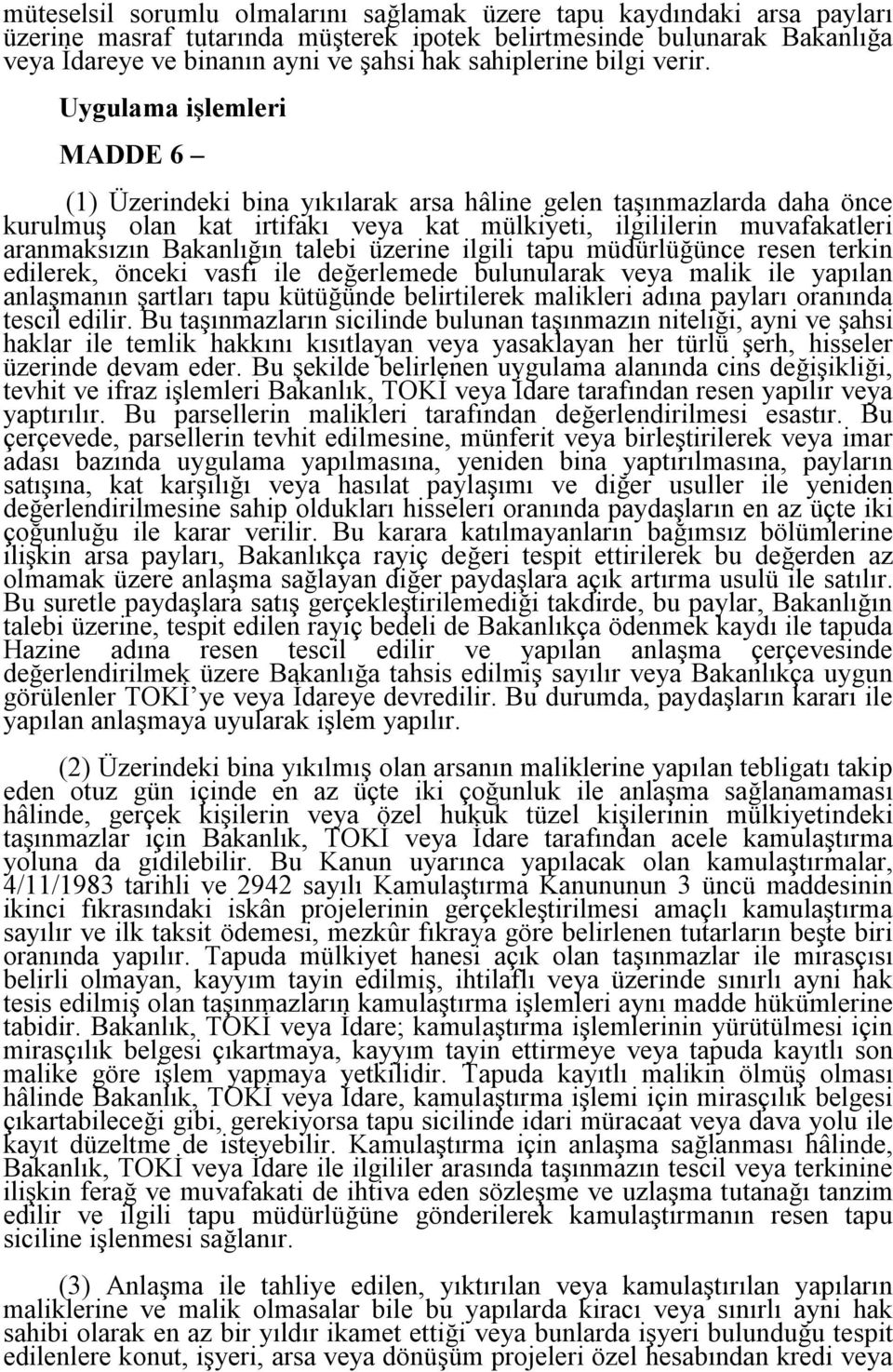 Uygulama işlemleri MADDE 6 (1) Üzerindeki bina yıkılarak arsa hâline gelen taşınmazlarda daha önce kurulmuş olan kat irtifakı veya kat mülkiyeti, ilgililerin muvafakatleri aranmaksızın Bakanlığın