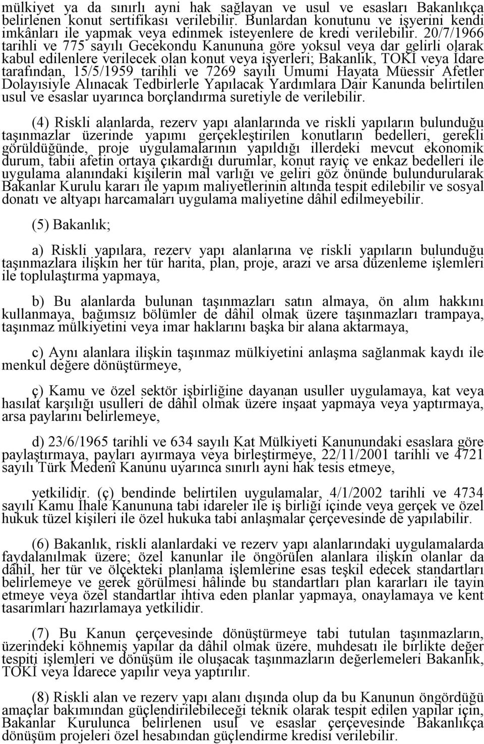 20/7/1966 tarihli ve 775 sayılı Gecekondu Kanununa göre yoksul veya dar gelirli olarak kabul edilenlere verilecek olan konut veya işyerleri; Bakanlık, TOKİ veya İdare tarafından, 15/5/1959 tarihli ve