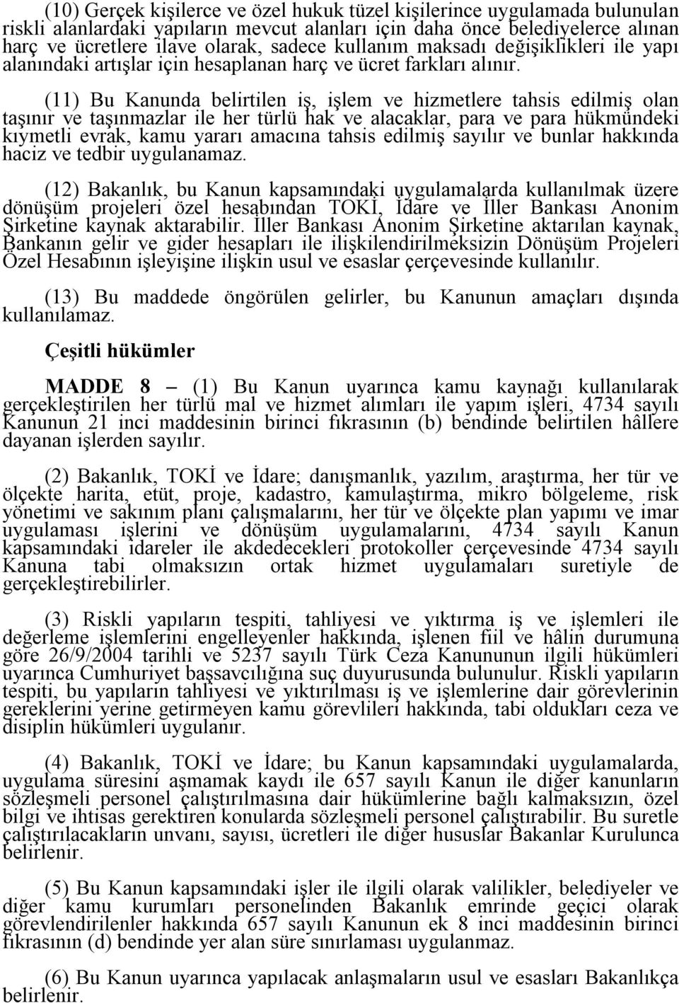 (11) Bu Kanunda belirtilen iş, işlem ve hizmetlere tahsis edilmiş olan taşınır ve taşınmazlar ile her türlü hak ve alacaklar, para ve para hükmündeki kıymetli evrak, kamu yararı amacına tahsis