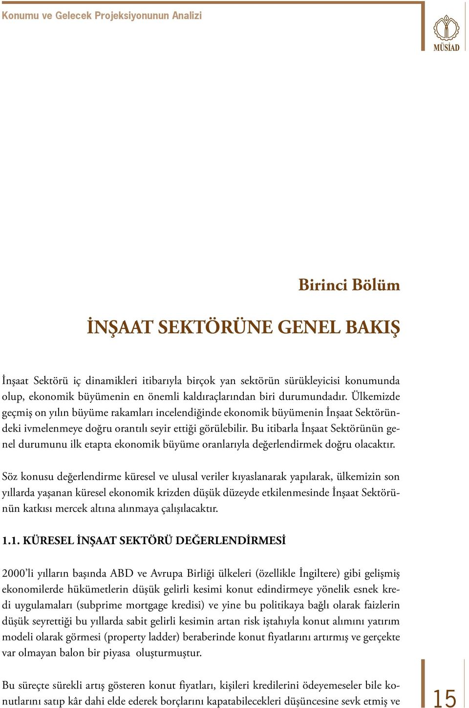 Bu itibarla İnşaat Sektörünün genel durumunu ilk etapta ekonomik büyüme oranlarıyla değerlendirmek doğru olacaktır.