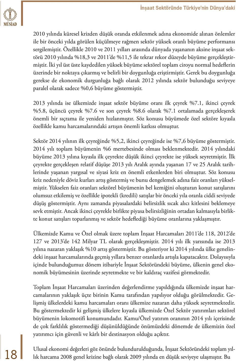 İki yıl üst üste kaydedilen yüksek büyüme sektörel toplam ciroyu normal hedeflerin üzerinde bir noktaya çıkarmış ve belirli bir doygunluğa eriştirmiştir.