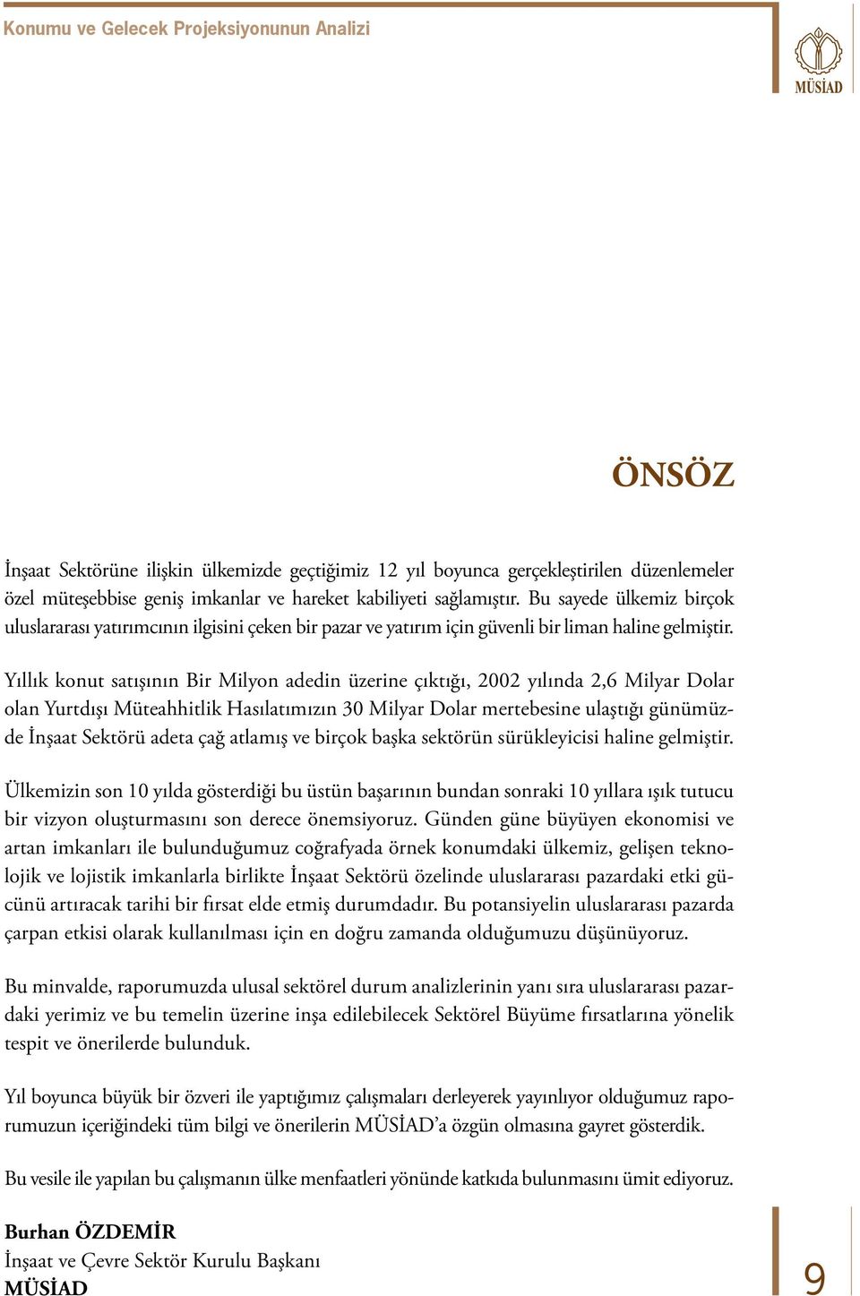 Yıllık konut satışının Bir Milyon adedin üzerine çıktığı, 2002 yılında 2,6 Milyar Dolar olan Yurtdışı Müteahhitlik Hasılatımızın 30 Milyar Dolar mertebesine ulaştığı günümüzde İnşaat Sektörü adeta