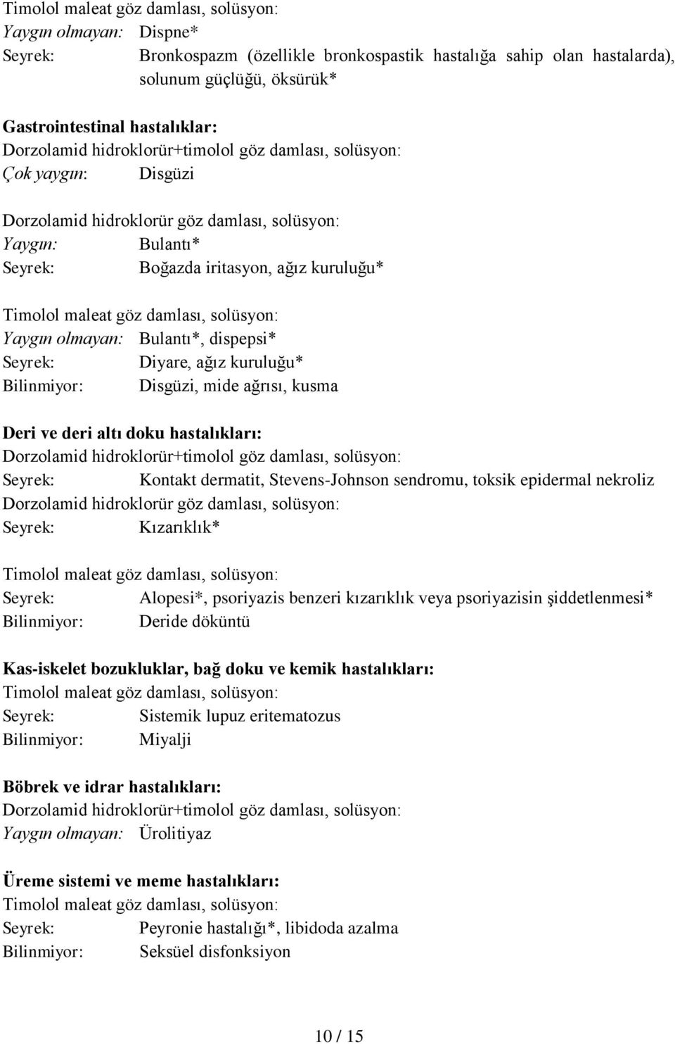 ağız kuruluğu* Bilinmiyor: Disgüzi, mide ağrısı, kusma Deri ve deri altı doku hastalıkları: Dorzolamid hidroklorür+timolol göz damlası, solüsyon: Seyrek: Kontakt dermatit, Stevens-Johnson sendromu,