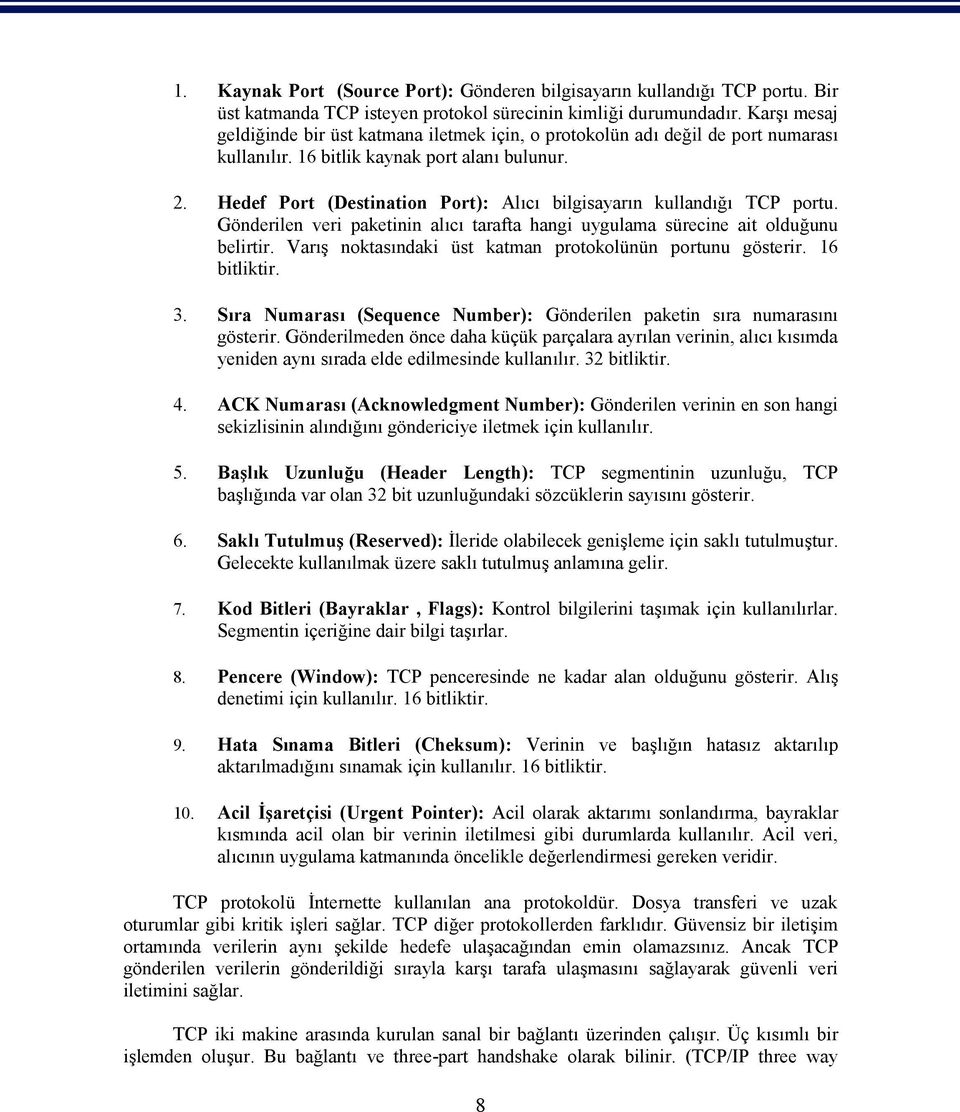 Hedef Port (Destination Port): Alıcı bilgisayarın kullandığı TCP portu. Gönderilen veri paketinin alıcı tarafta hangi uygulama sürecine ait olduğunu belirtir.