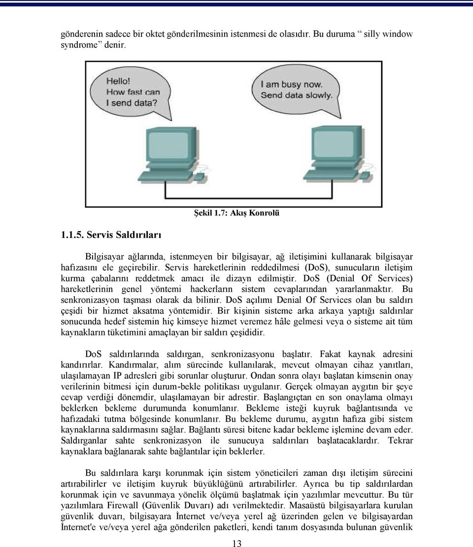 Servis hareketlerinin reddedilmesi (DoS), sunucuların iletişim kurma çabalarını reddetmek amacı ile dizayn edilmiştir.