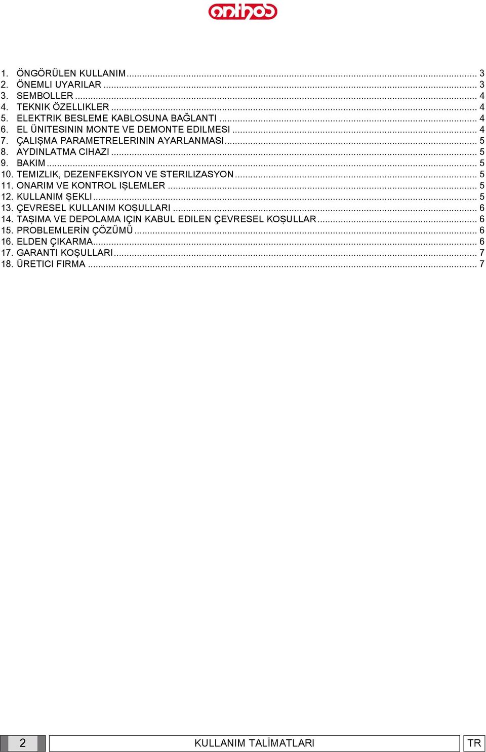 TEMIZLIK, DEZENFEKSIYON VE STERILIZASYON... 5 11. ONARIM VE KONTROL IŞLEMLER... 5 12. KULLANIM ŞEKLI... 5 13. ÇEVRESEL KULLANIM KOŞULLARI... 6 14.