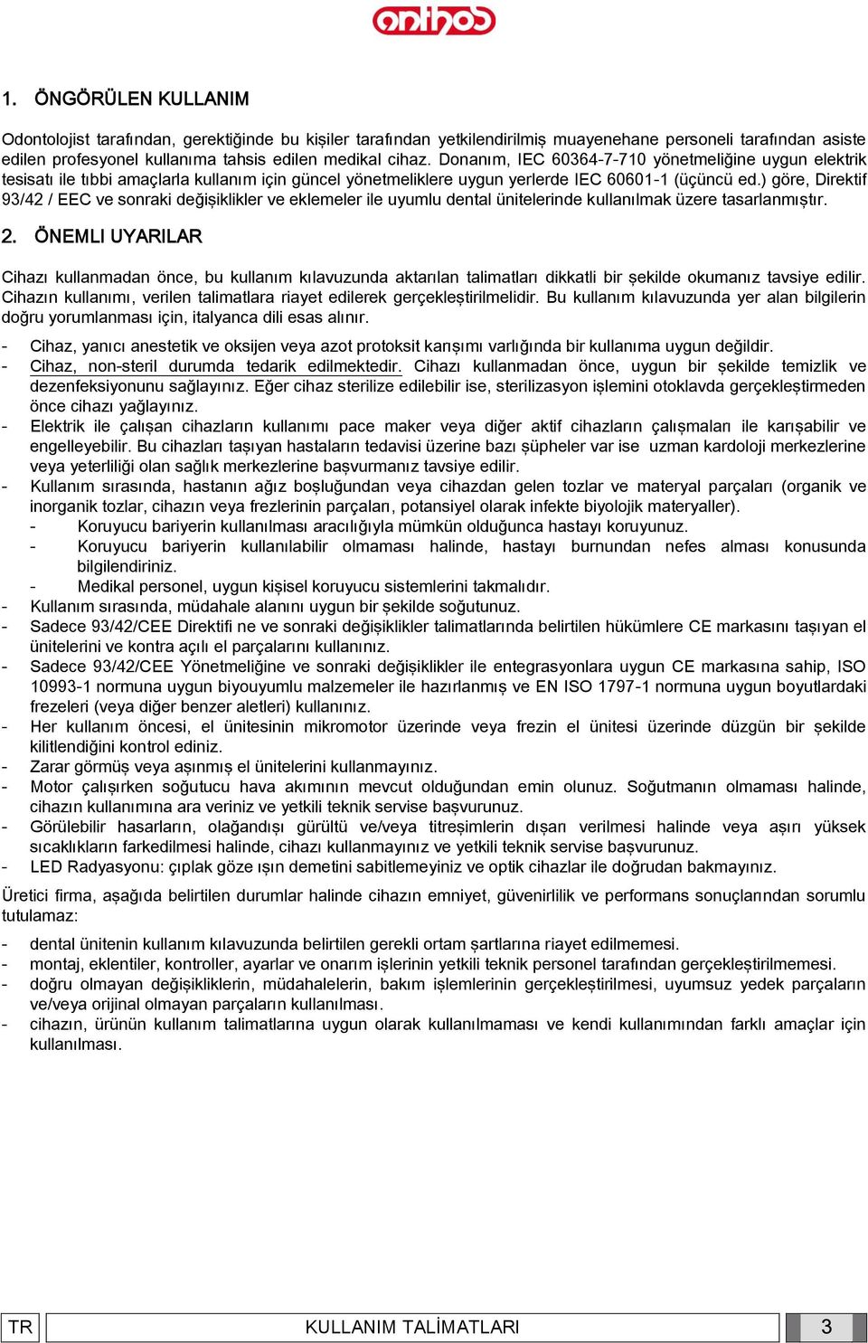 ) göre, Direktif 93/42 / EEC ve sonraki değişiklikler ve eklemeler ile uyumlu dental ünitelerinde kullanılmak üzere tasarlanmıştır. 2.