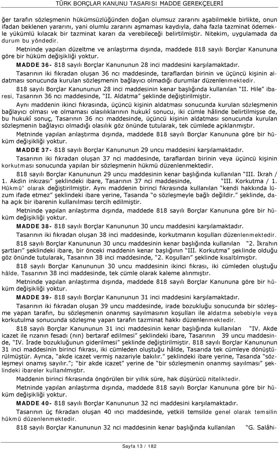 Metninde yapılan düzeltme ve arılaştırma dışında, maddede 818 sayılı Borçlar Kanununa göre bir hüküm MADDE 36-818 sayılı Borçlar Kanununun 28 inci maddesini karşılamaktadır.