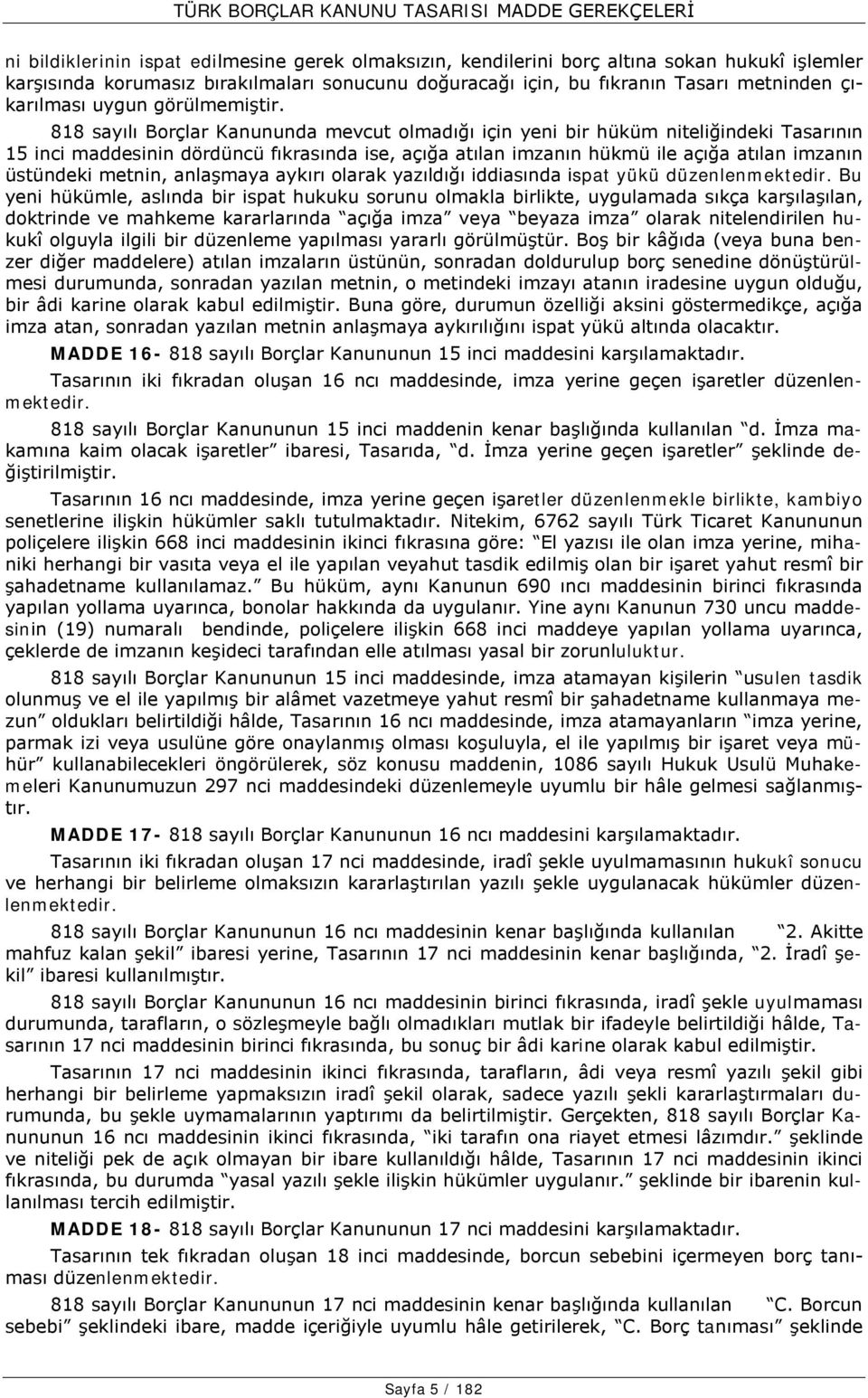 818 sayılı Borçlar Kanununda mevcut olmadığı için yeni bir hüküm niteliğindeki Tasarının 15 inci maddesinin dördüncü fıkrasında ise, açığa atılan imzanın hükmü ile açığa atılan imzanın üstündeki