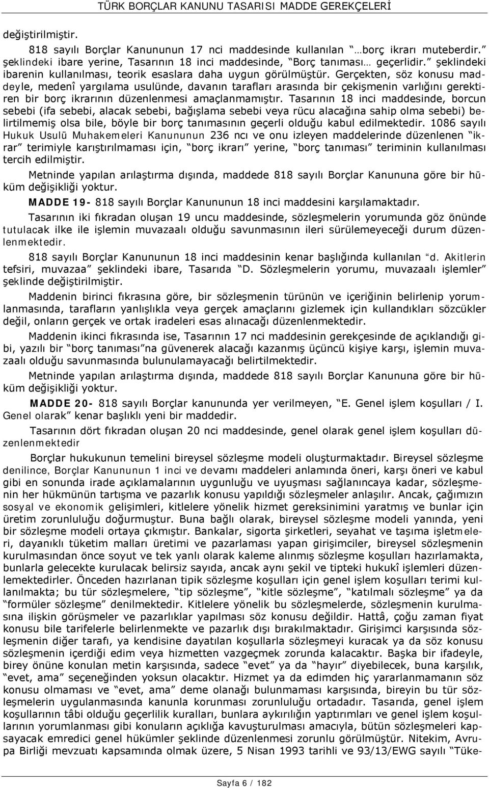 Gerçekten, söz konusu maddeyle, medenî yargılama usulünde, davanın tarafları arasında bir çekişmenin varlığını gerektiren bir borç ikrarının düzenlenmesi amaçlanmamıştır.