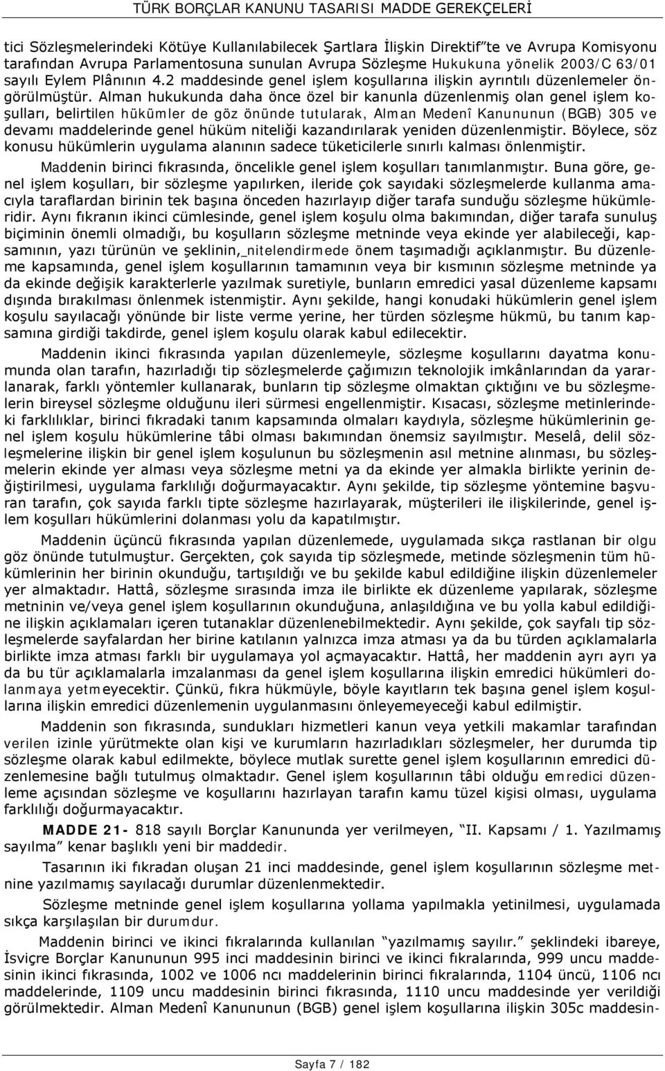 Alman hukukunda daha önce özel bir kanunla düzenlenmiş olan genel işlem koşulları, belirtilen hükümler de göz önünde tutularak, Alman Medenî Kanununun (BGB) 305 ve devamı maddelerinde genel hüküm