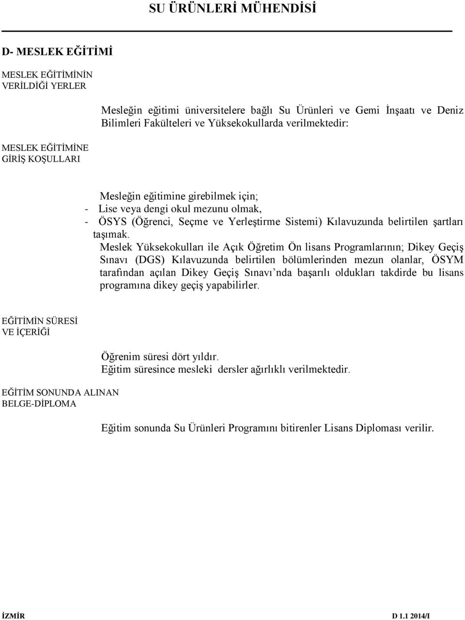 Meslek Yüksekokulları ile Açık Öğretim Ön lisans Programlarının; Dikey Geçiş Sınavı (DGS) Kılavuzunda belirtilen bölümlerinden mezun olanlar, ÖSYM tarafından açılan Dikey Geçiş Sınavı nda başarılı