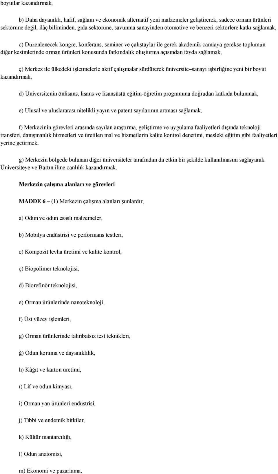 farkındalık oluşturma açısından fayda sağlamak, ç) Merkez ile ülkedeki işletmelerle aktif çalışmalar sürdürerek üniversite sanayi işbirliğine yeni bir boyut kazandırmak, d) Üniversitenin önlisans,