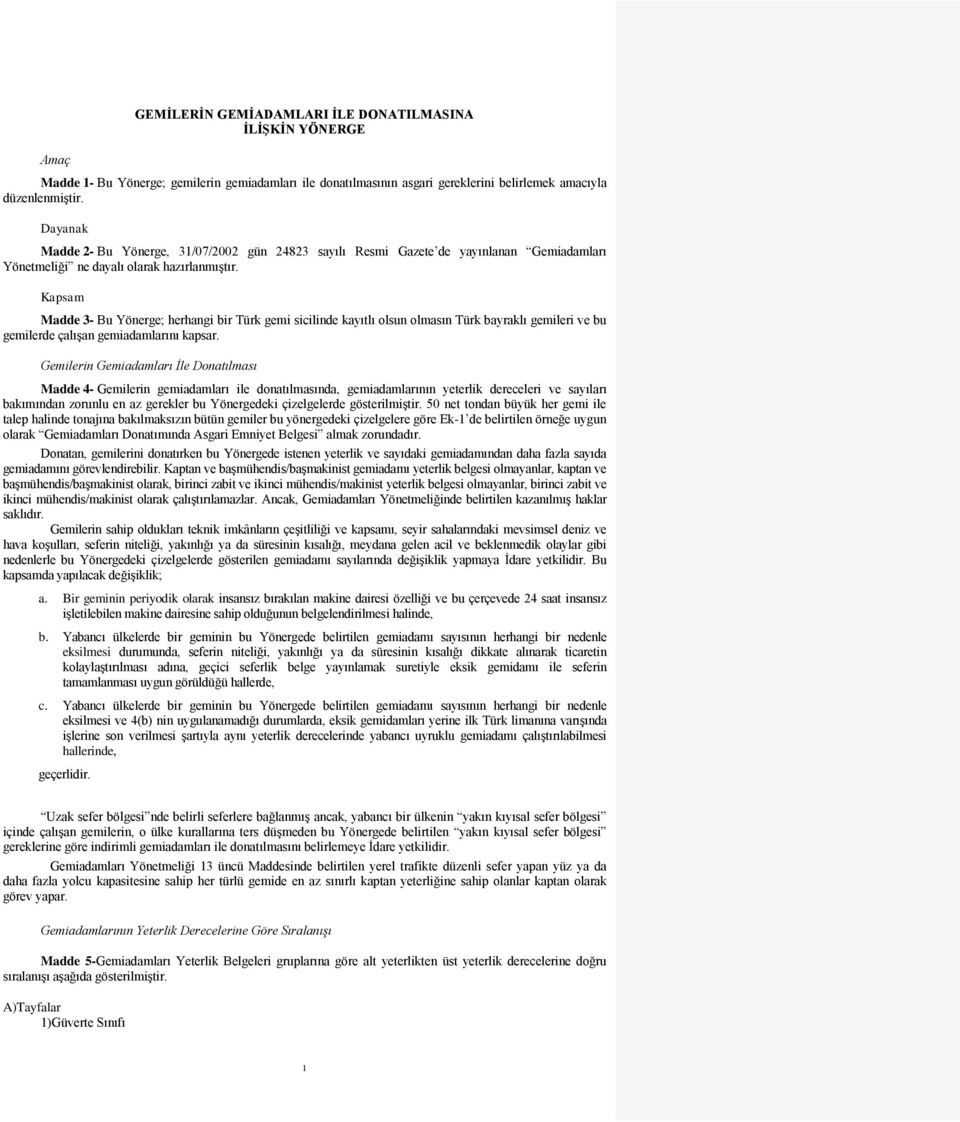 Kapsam Madde 3- Bu Yönerge; herhangi bir Türk gemi sicilinde kayıtlı olsun olmasın Türk bayraklı gemileri ve bu gemilerde çalışan gemiadamlarını kapsar.