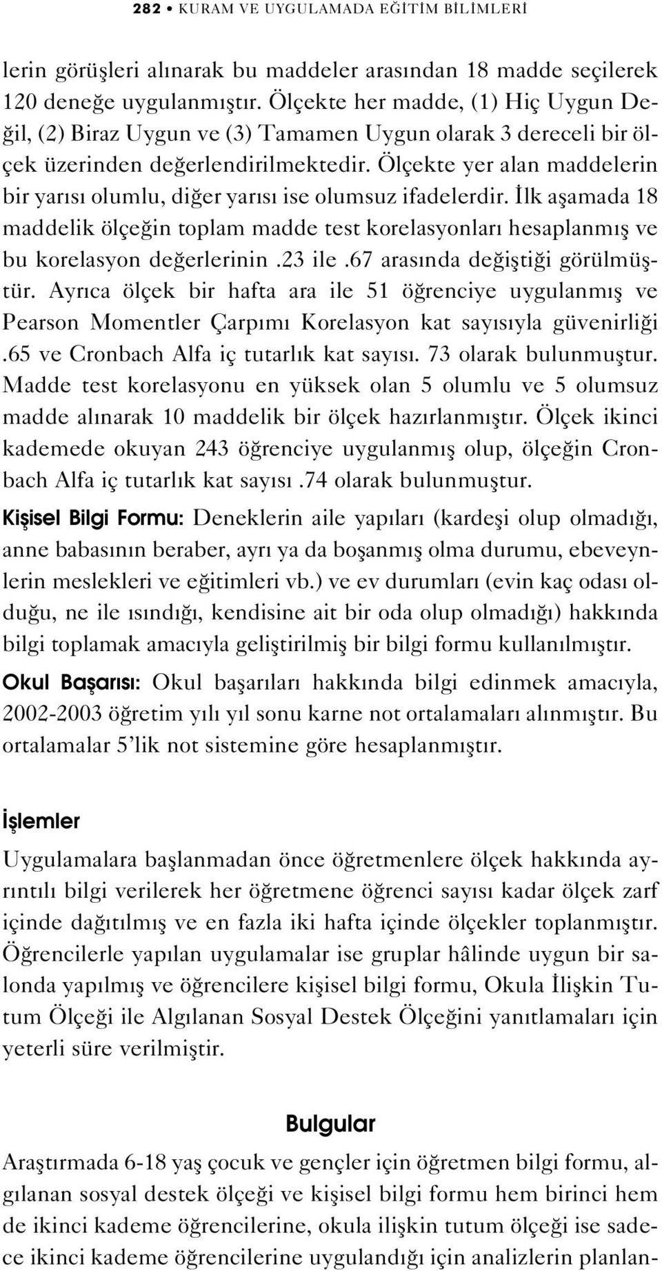 Ölçekte yer alan maddelerin bir yar s olumlu, di er yar s ise olumsuz ifadelerdir. lk aflamada 18 maddelik ölçe in toplam madde test korelasyonlar hesaplanm fl ve bu korelasyon de erlerinin.23 ile.