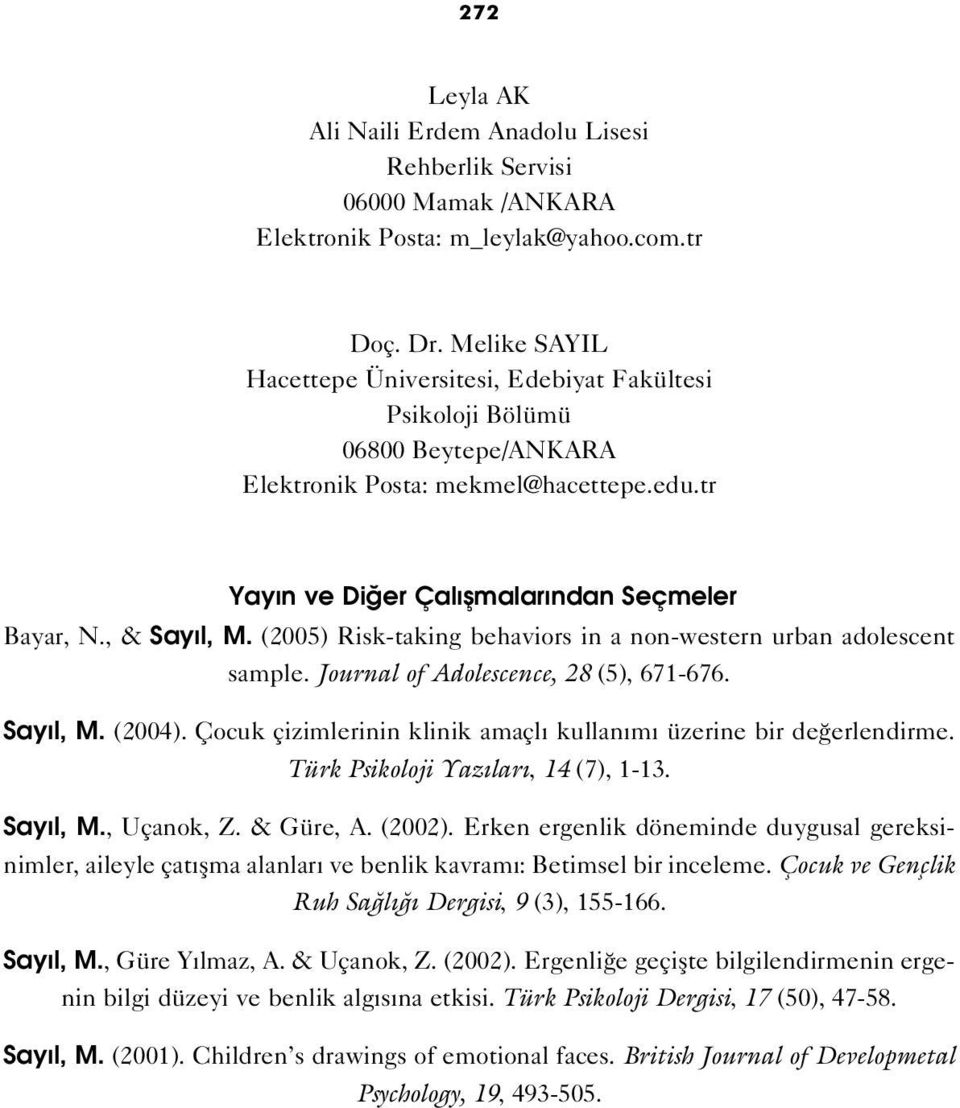 (2005) Risk-taking behaviors in a non-western urban adolescent sample. Journal of Adolescence, 28 (5), 671-676. Say l, M. (2004). Çocuk çizimlerinin klinik amaçl kullan m üzerine bir de erlendirme.