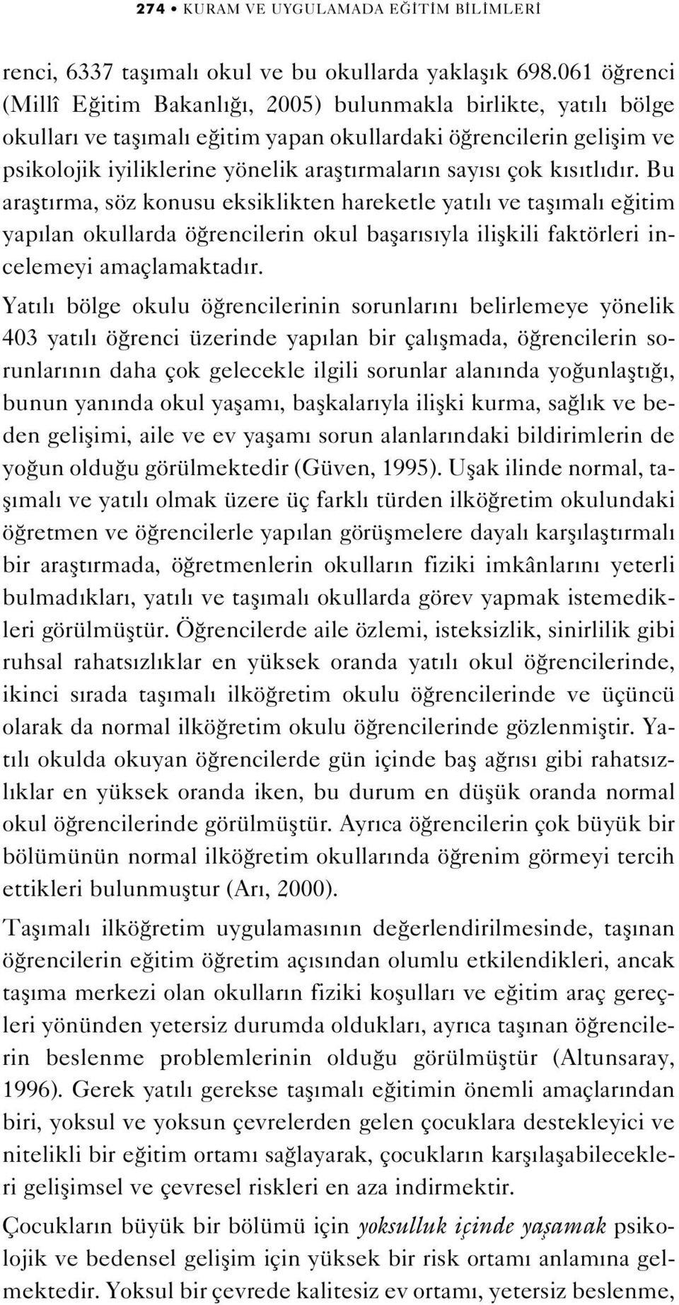 çok k s tl d r. Bu araflt rma, söz konusu eksiklikten hareketle yat l ve tafl mal e itim yap lan okullarda ö rencilerin okul baflar s yla iliflkili faktörleri incelemeyi amaçlamaktad r.