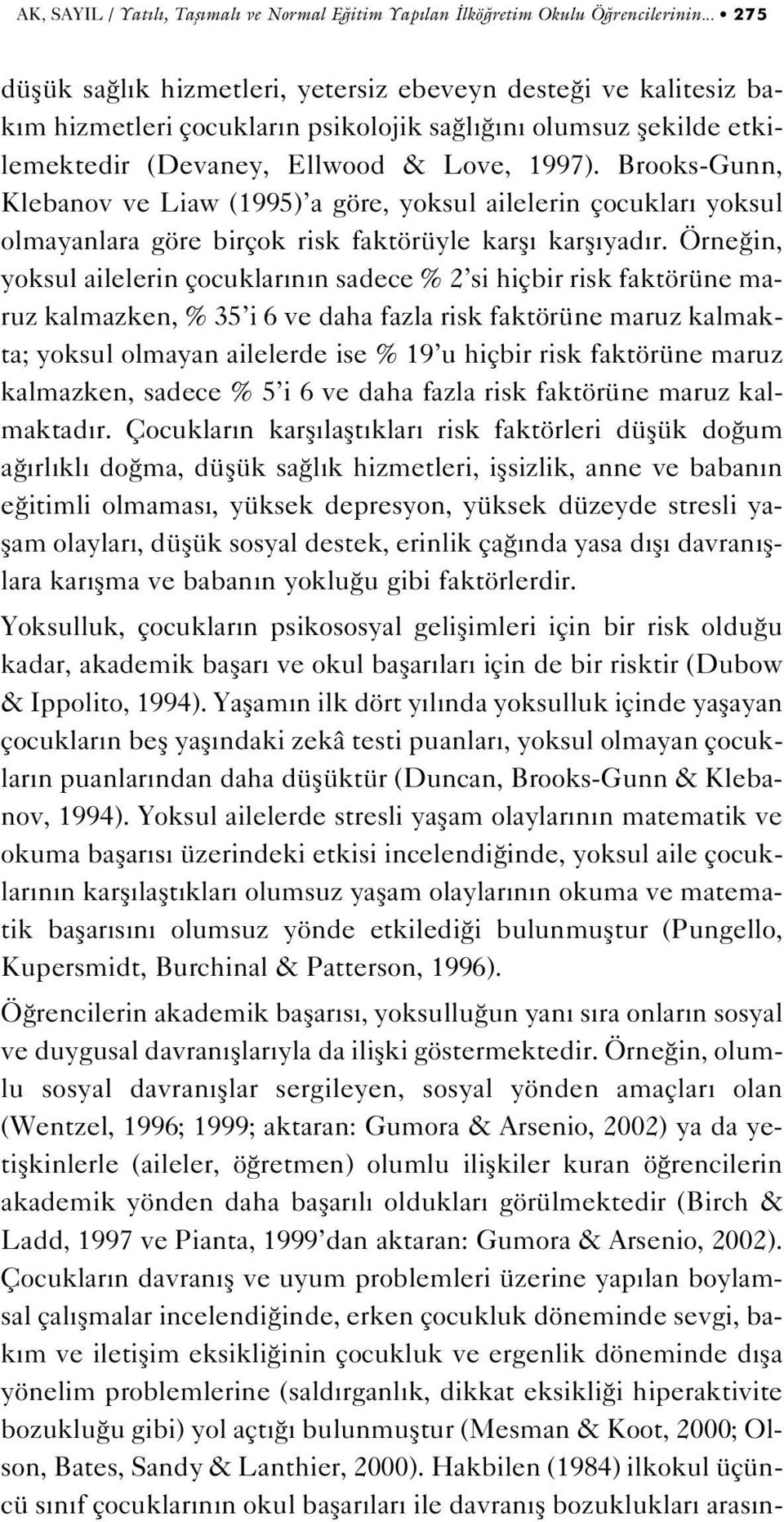 Brooks-Gunn, Klebanov ve Liaw (1995) a göre, yoksul ailelerin çocuklar yoksul olmayanlara göre birçok risk faktörüyle karfl karfl yad r.