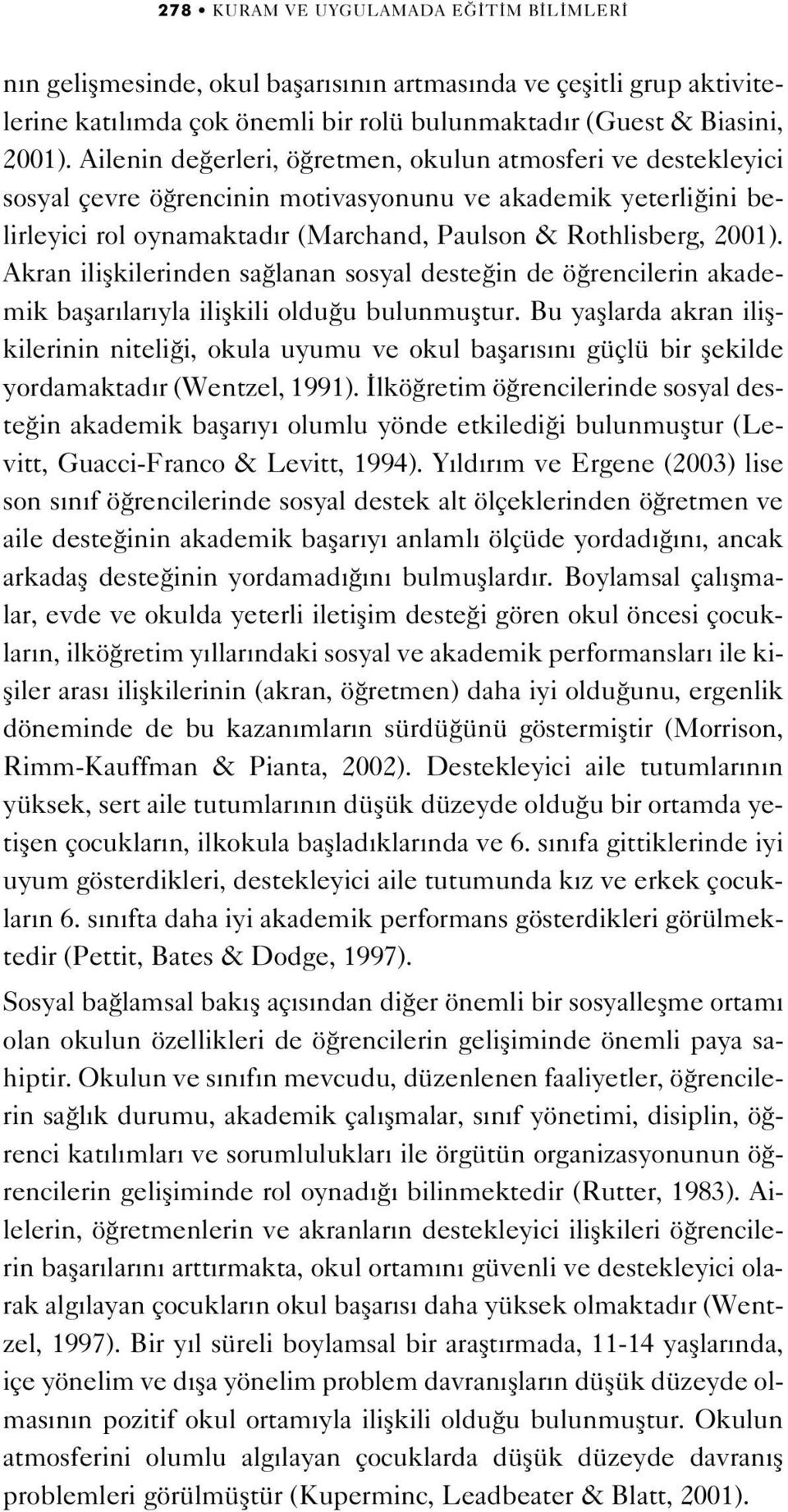 Akran iliflkilerinden sa lanan sosyal deste in de ö rencilerin akademik baflar lar yla iliflkili oldu u bulunmufltur.