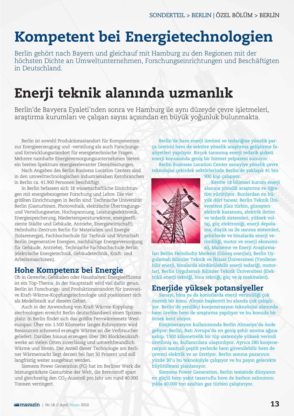 Enerji teknik alan nda uzmanl k Berlin'de Bavyera Eyaleti nden sonra ve Hamburg ile ayn düzeyde çevre iflletmeleri, araflt rma kurumlar ve çal flan say s aç s ndan en büyük yo unluk bulunmakta.