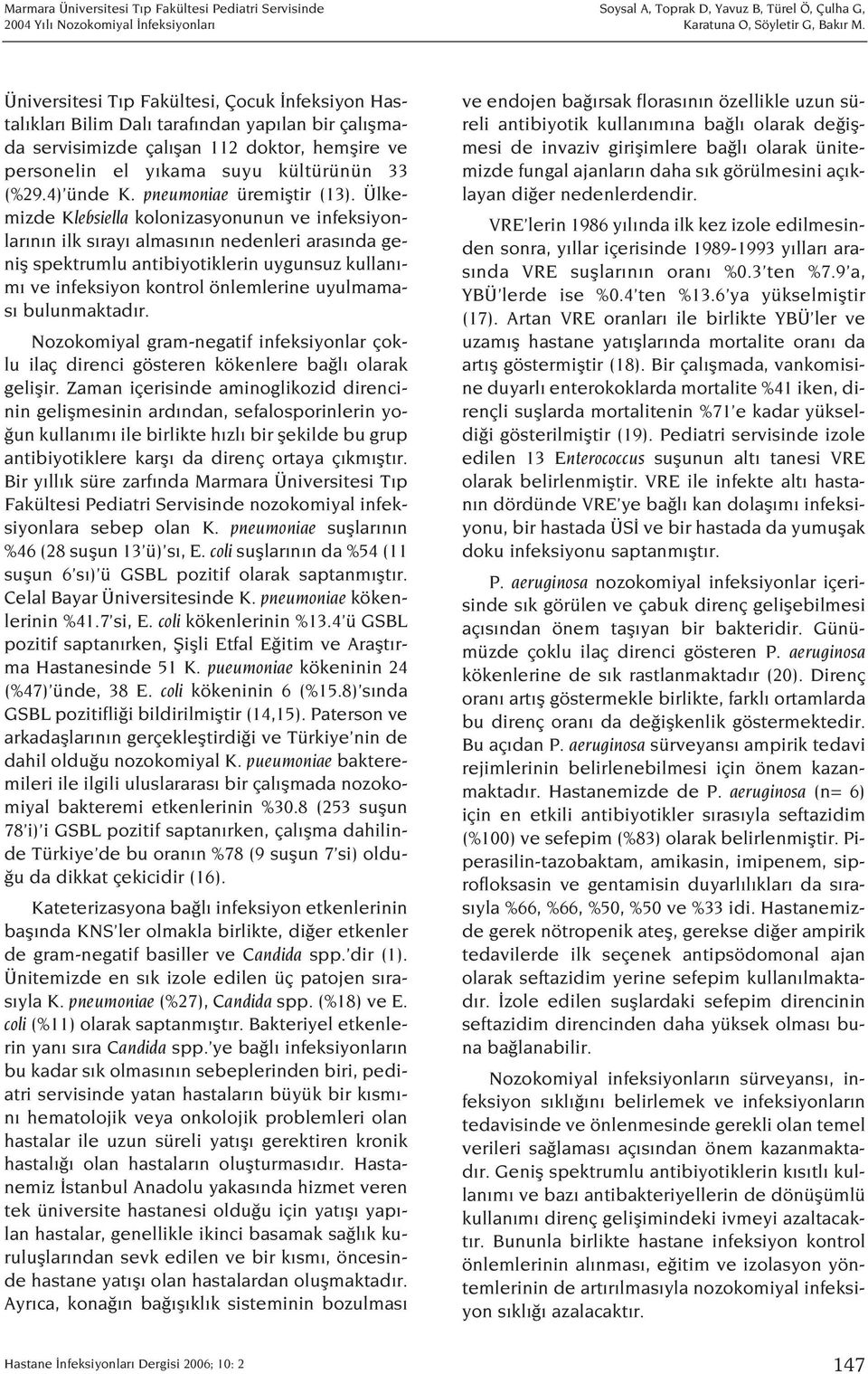 Ülkemizde Klebsiella kolonizasyonunun ve infeksiyonlar n n ilk s ray almas n n nedenleri aras nda genifl spektrumlu antibiyotiklerin uygunsuz kullan - m ve infeksiyon kontrol önlemlerine uyulmamas