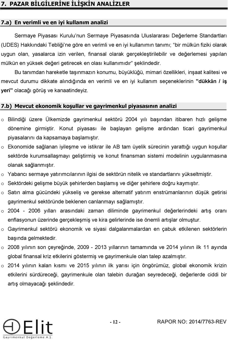 bir mülkün fiziki olarak uygun olan, yasalarca izin verilen, finansal olarak gerçekleştirilebilir ve değerlemesi yapılan mülkün en yüksek değeri getirecek en olası kullanımıdır şeklindedir.