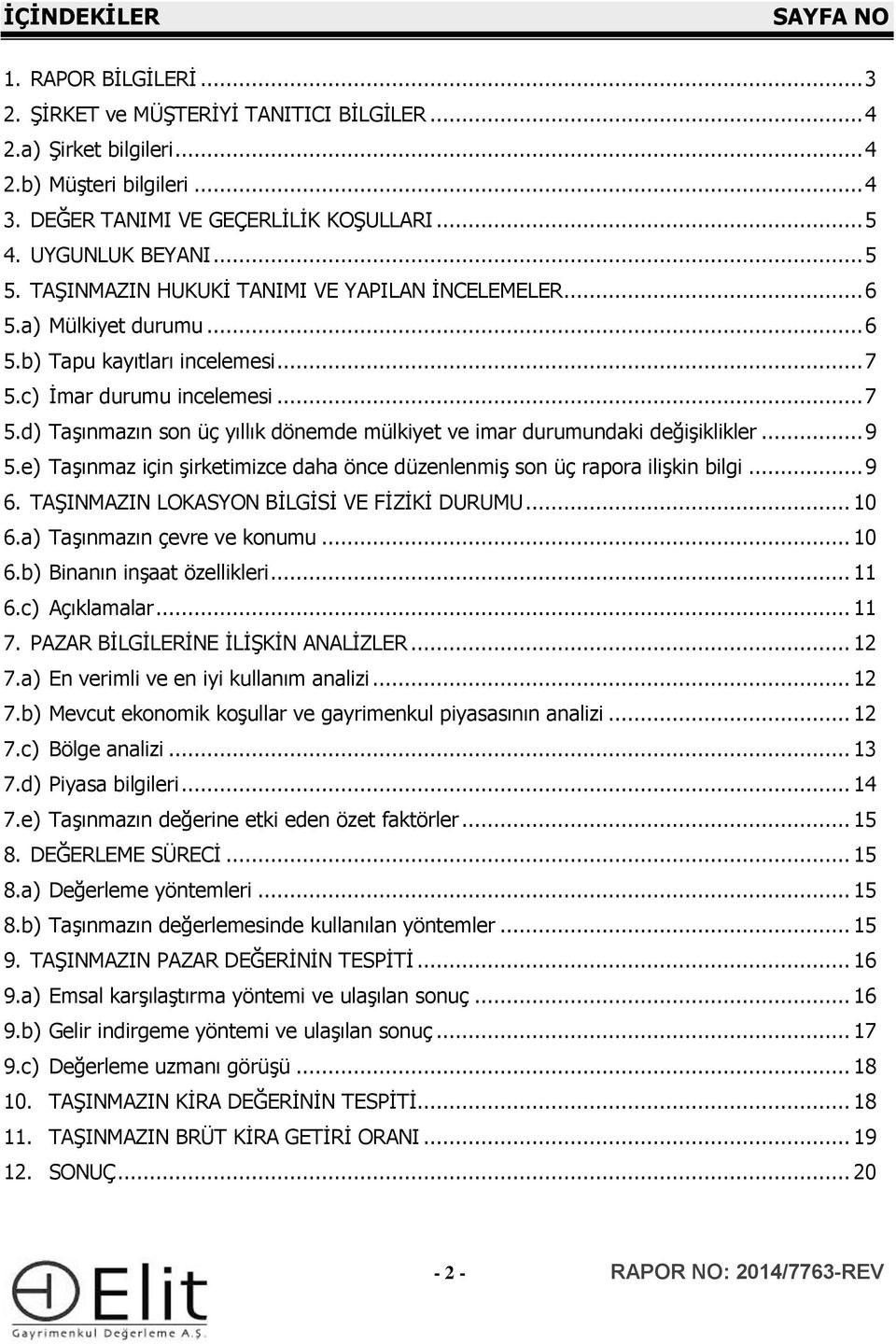 c) İmar durumu incelemesi... 7 5.d) Taşınmazın son üç yıllık dönemde mülkiyet ve imar durumundaki değişiklikler... 9 5.e) Taşınmaz için şirketimizce daha önce düzenlenmiş son üç rapora ilişkin bilgi.