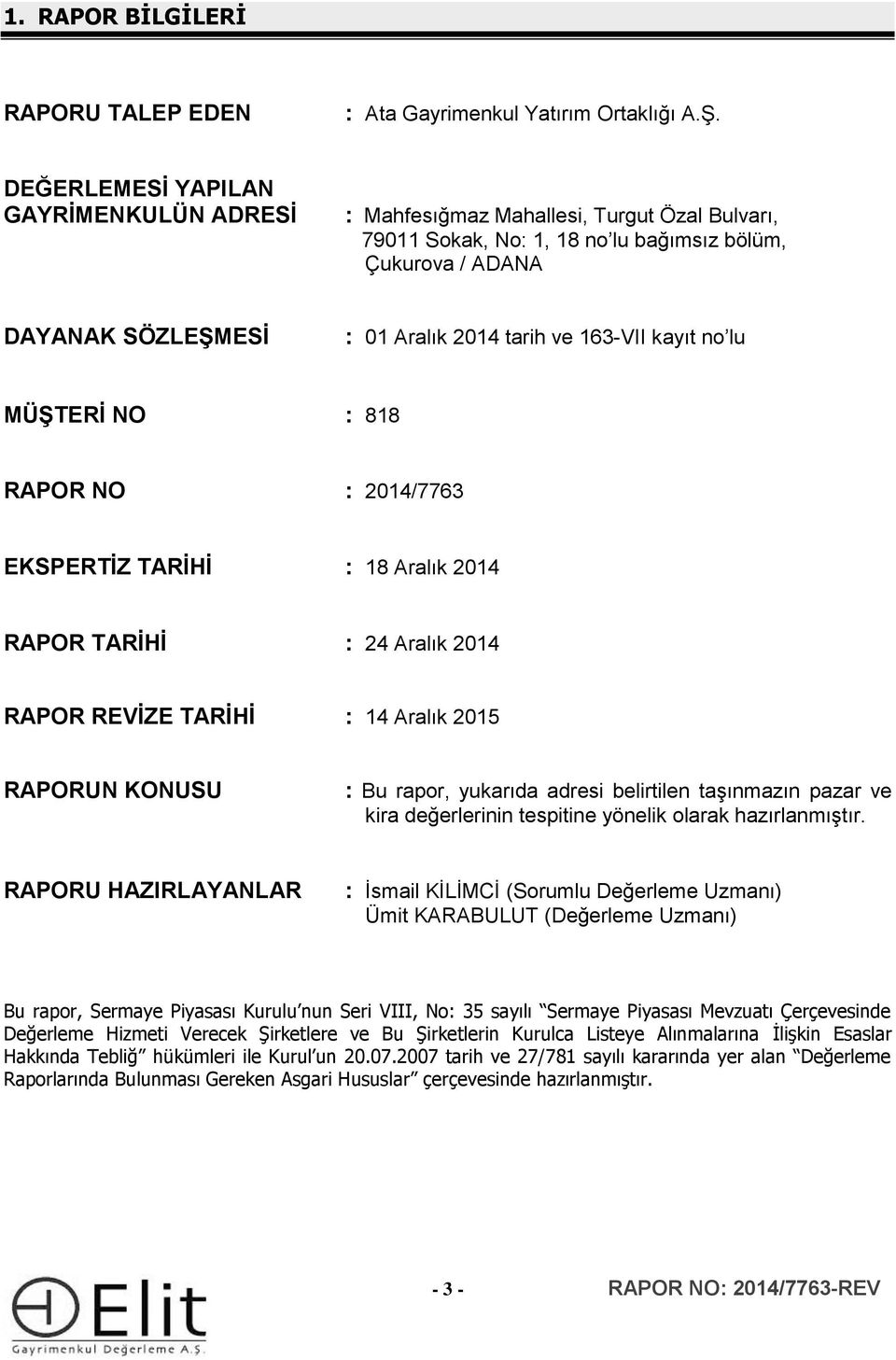 163-VII kayıt no lu MÜŞTERİ NO : 818 RAPOR NO : 2014/7763 EKSPERTİZ TARİHİ : 18 Aralık 2014 RAPOR TARİHİ : 24 Aralık 2014 RAPOR REVİZE TARİHİ : 14 Aralık 2015 RAPORUN KONUSU : Bu rapor, yukarıda