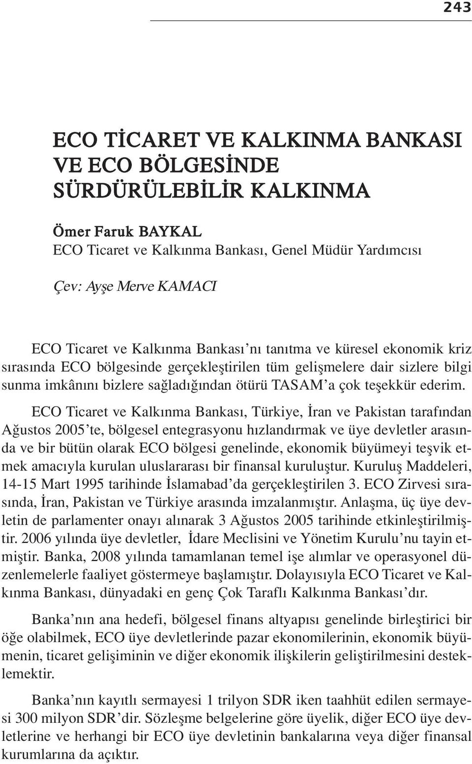 ECO Ticaret ve Kalk nma Bankas, Türkiye, ran ve Pakistan taraf ndan A ustos 2005 te, bölgesel entegrasyonu h zland rmak ve üye devletler aras nda ve bir bütün olarak ECO bölgesi genelinde, ekonomik