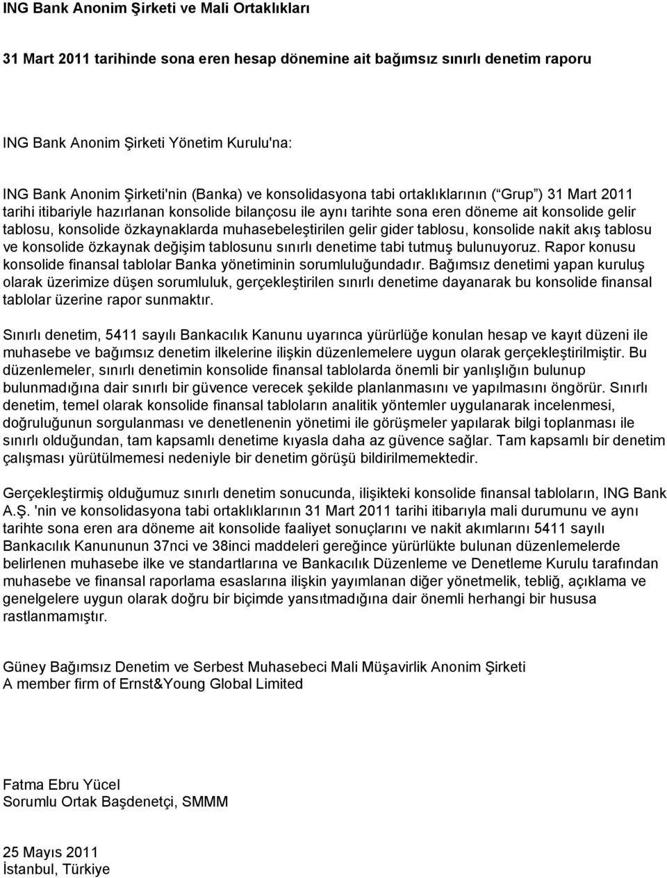 özkaynaklarda muhasebeleştirilen gelir gider tablosu, konsolide nakit akış tablosu ve konsolide özkaynak değişim tablosunu sınırlı denetime tabi tutmuş bulunuyoruz.