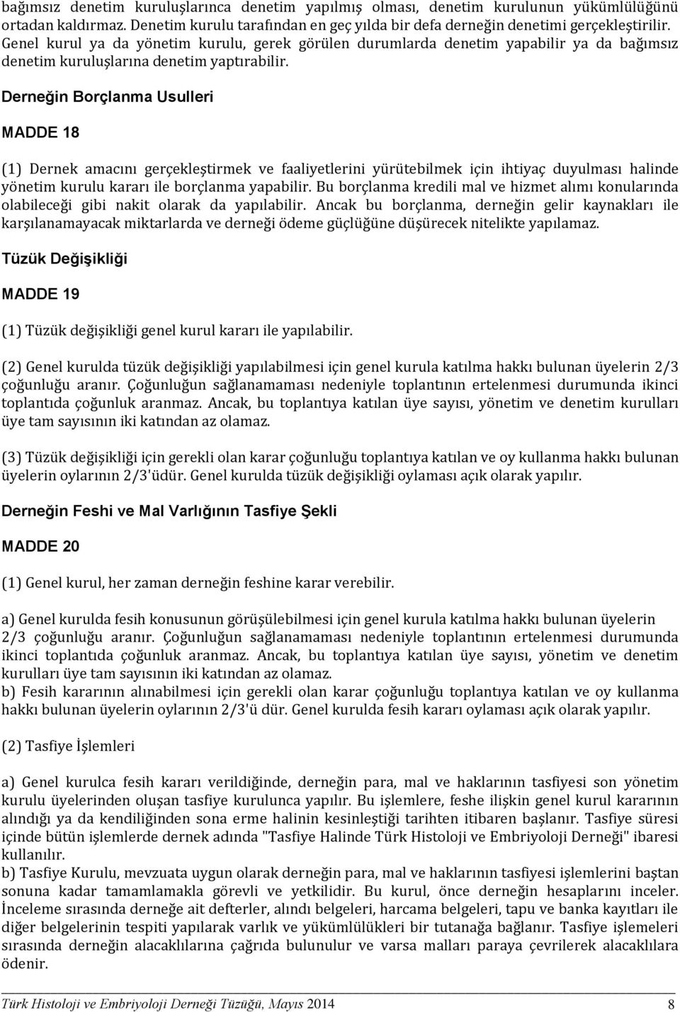 Derneğin Borçlanma Usulleri MADDE 18 (1) Dernek amacını gerçekleştirmek ve faaliyetlerini yürütebilmek için ihtiyaç duyulması halinde yönetim kurulu kararı ile borçlanma yapabilir.