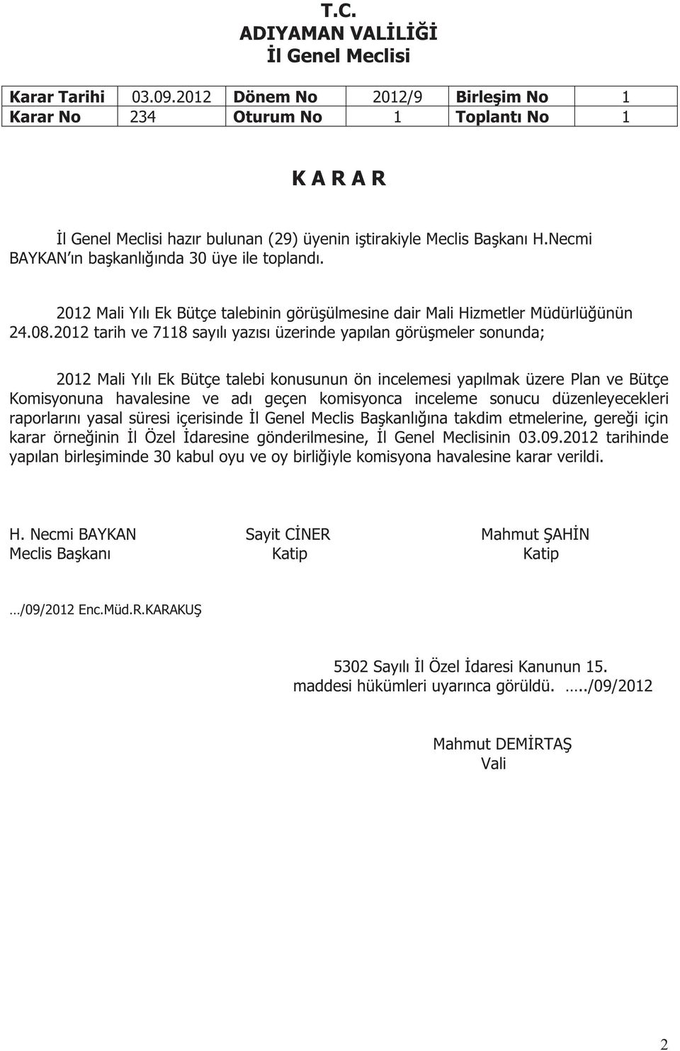 2012 tarih ve 7118 sayılı yazısı üzerinde yapılan görüşmeler sonunda; 2012 Mali Yılı Ek Bütçe talebi konusunun ön incelemesi yapılmak üzere Plan ve Bütçe Komisyonuna havalesine ve adı