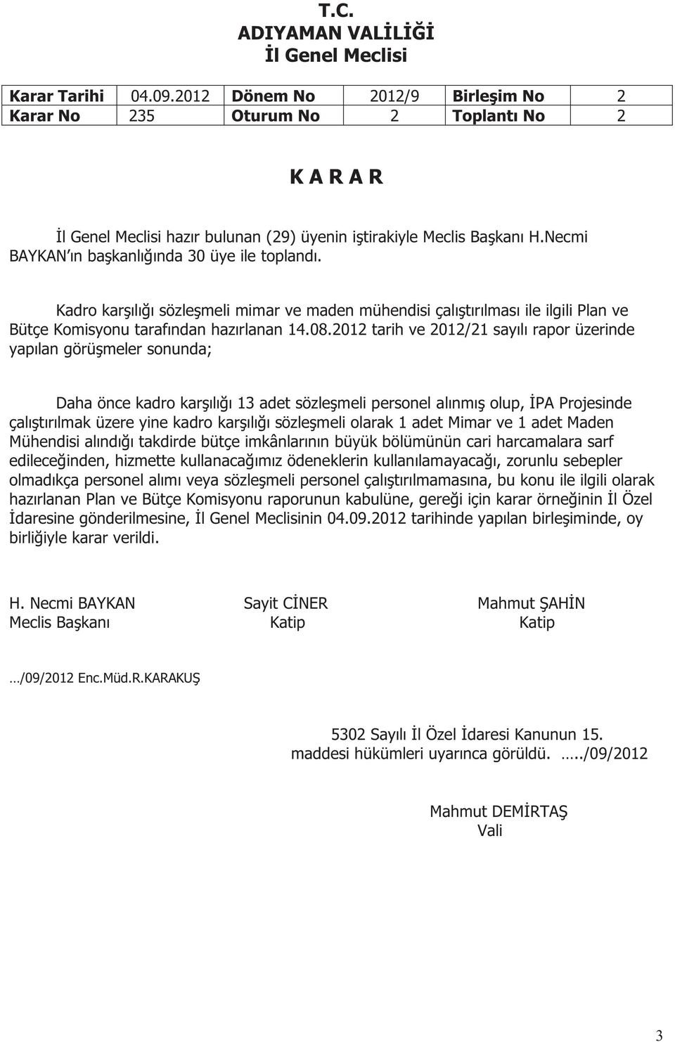 2012 tarih ve 2012/21 sayılı rapor üzerinde yapılan görüşmeler sonunda; Daha önce kadro karşılığı 13 adet sözleşmeli personel alınmış olup, İPA Projesinde çalıştırılmak üzere yine kadro karşılığı