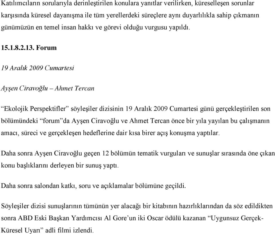 Forum 19 Aralık 2009 Cumartesi Ayşen Ciravoğlu Ahmet Tercan Ekolojik Perspektifler söyleşiler dizisinin 19 Aralık 2009 Cumartesi günü gerçekleştirilen son bölümündeki forum da Ayşen Ciravoğlu ve