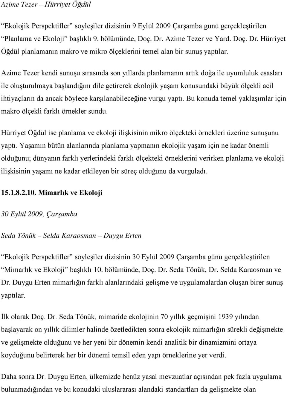 Azime Tezer kendi sunuşu sırasında son yıllarda planlamanın artık doğa ile uyumluluk esasları ile oluşturulmaya başlandığını dile getirerek ekolojik yaşam konusundaki büyük ölçekli acil ihtiyaçların