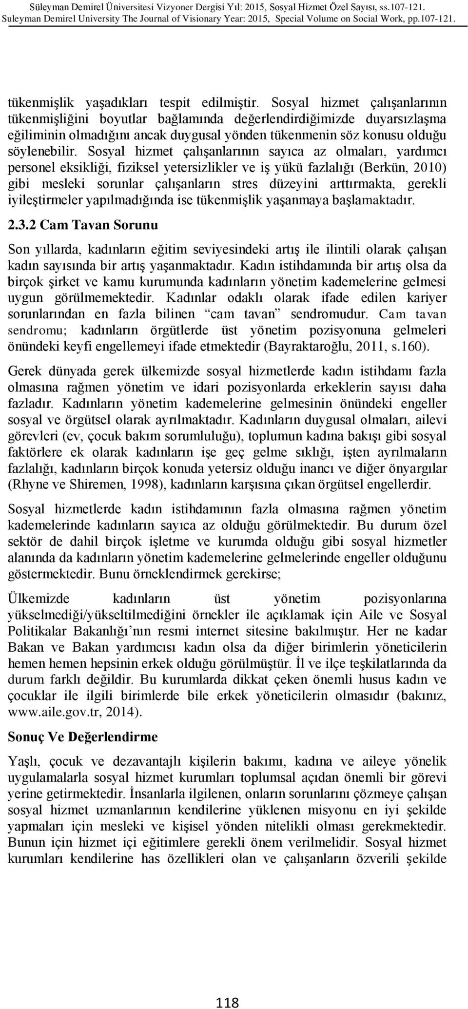 Sosyal hizmet çalıģanlarının sayıca az olmaları, yardımcı personel eksikliği, fiziksel yetersizlikler ve iģ yükü fazlalığı (Berkün, 2010) gibi mesleki sorunlar çalıģanların stres düzeyini