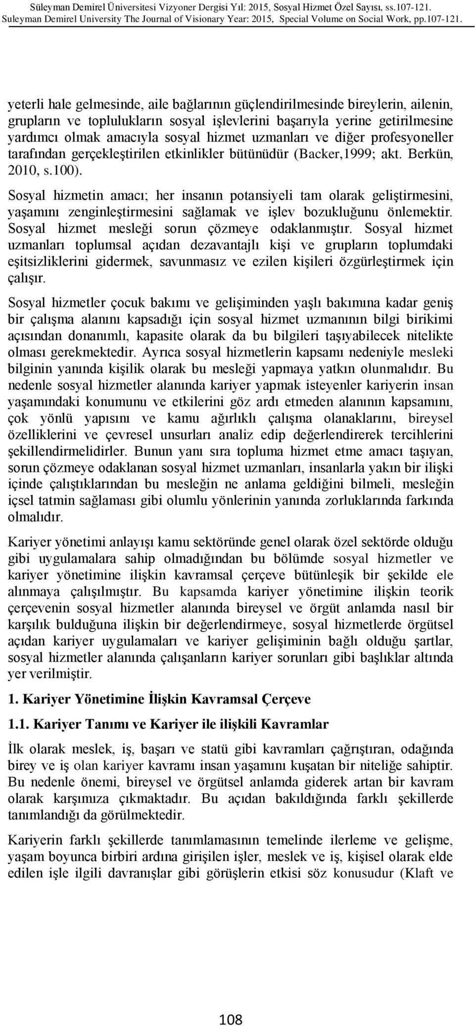 Sosyal hizmetin amacı; her insanın potansiyeli tam olarak geliģtirmesini, yaģamını zenginleģtirmesini sağlamak ve iģlev bozukluğunu önlemektir. Sosyal hizmet mesleği sorun çözmeye odaklanmıģtır.