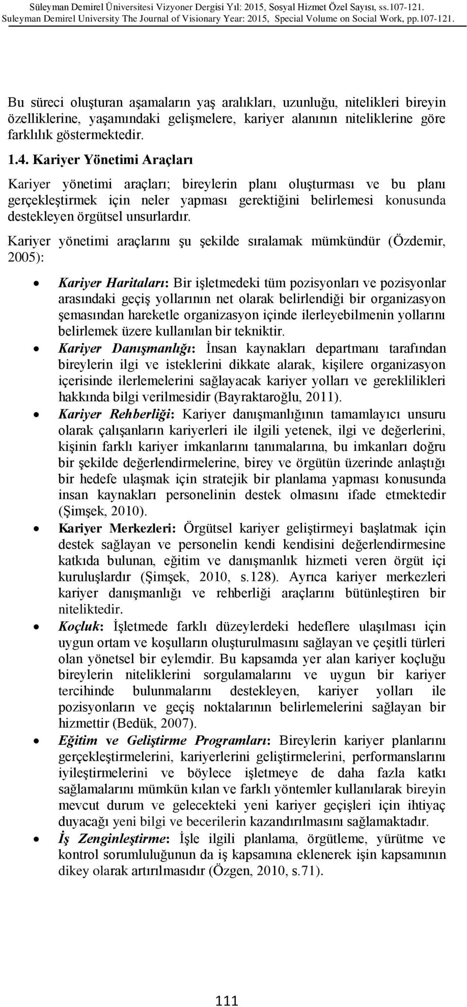 Kariyer yönetimi araçlarını Ģu Ģekilde sıralamak mümkündür (Özdemir, 2005): Kariyer Haritaları: Bir iģletmedeki tüm pozisyonları ve pozisyonlar arasındaki geçiģ yollarının net olarak belirlendiği bir