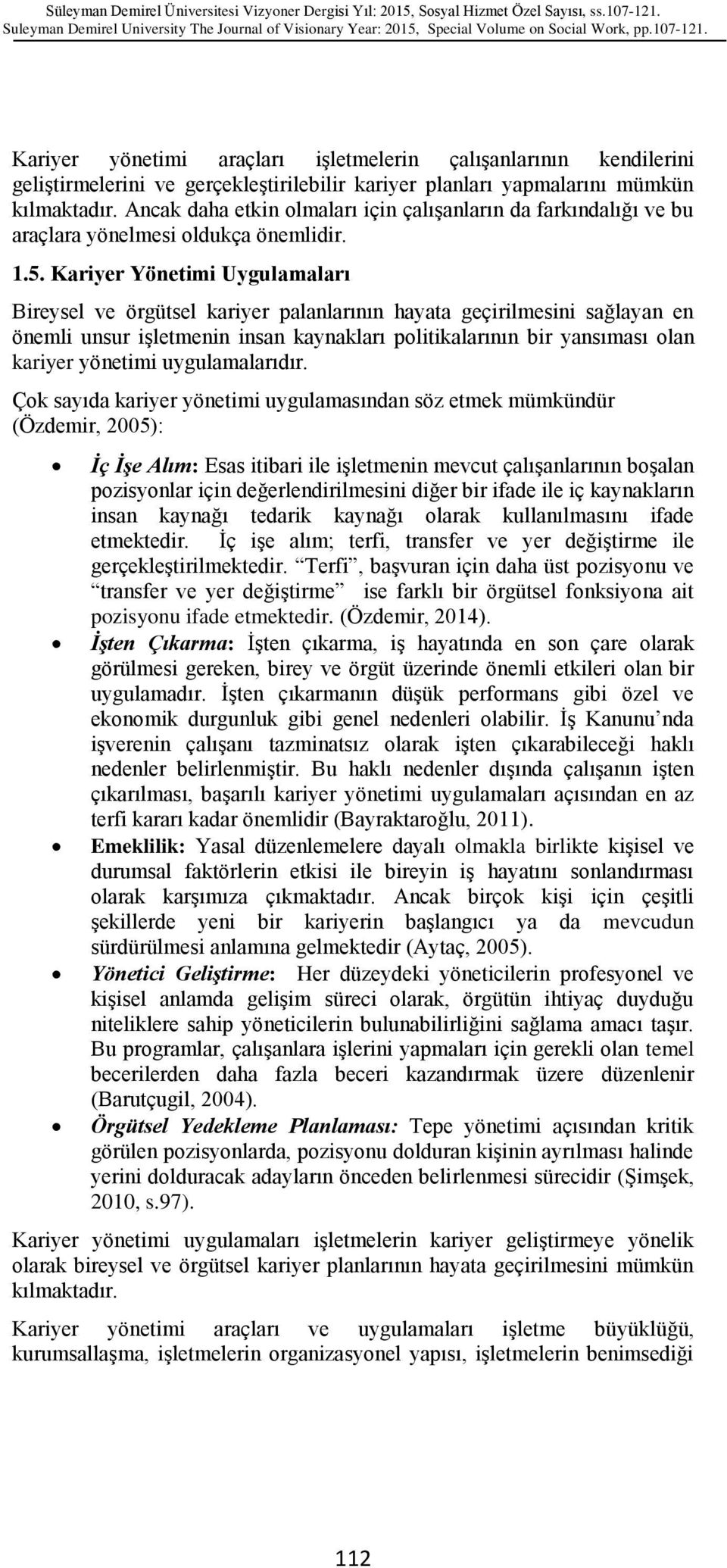 Kariyer Yönetimi Uygulamaları Bireysel ve örgütsel kariyer palanlarının hayata geçirilmesini sağlayan en önemli unsur iģletmenin insan kaynakları politikalarının bir yansıması olan kariyer yönetimi