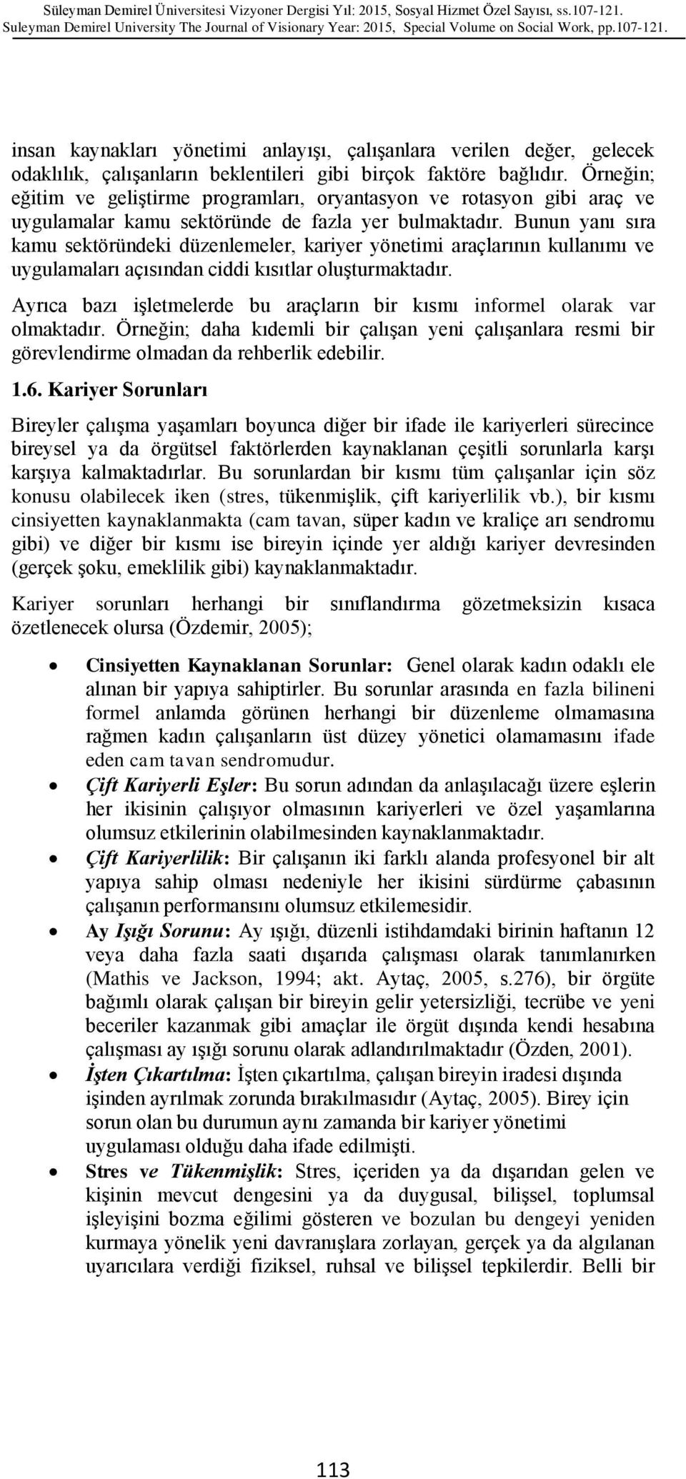 Bunun yanı sıra kamu sektöründeki düzenlemeler, kariyer yönetimi araçlarının kullanımı ve uygulamaları açısından ciddi kısıtlar oluģturmaktadır.