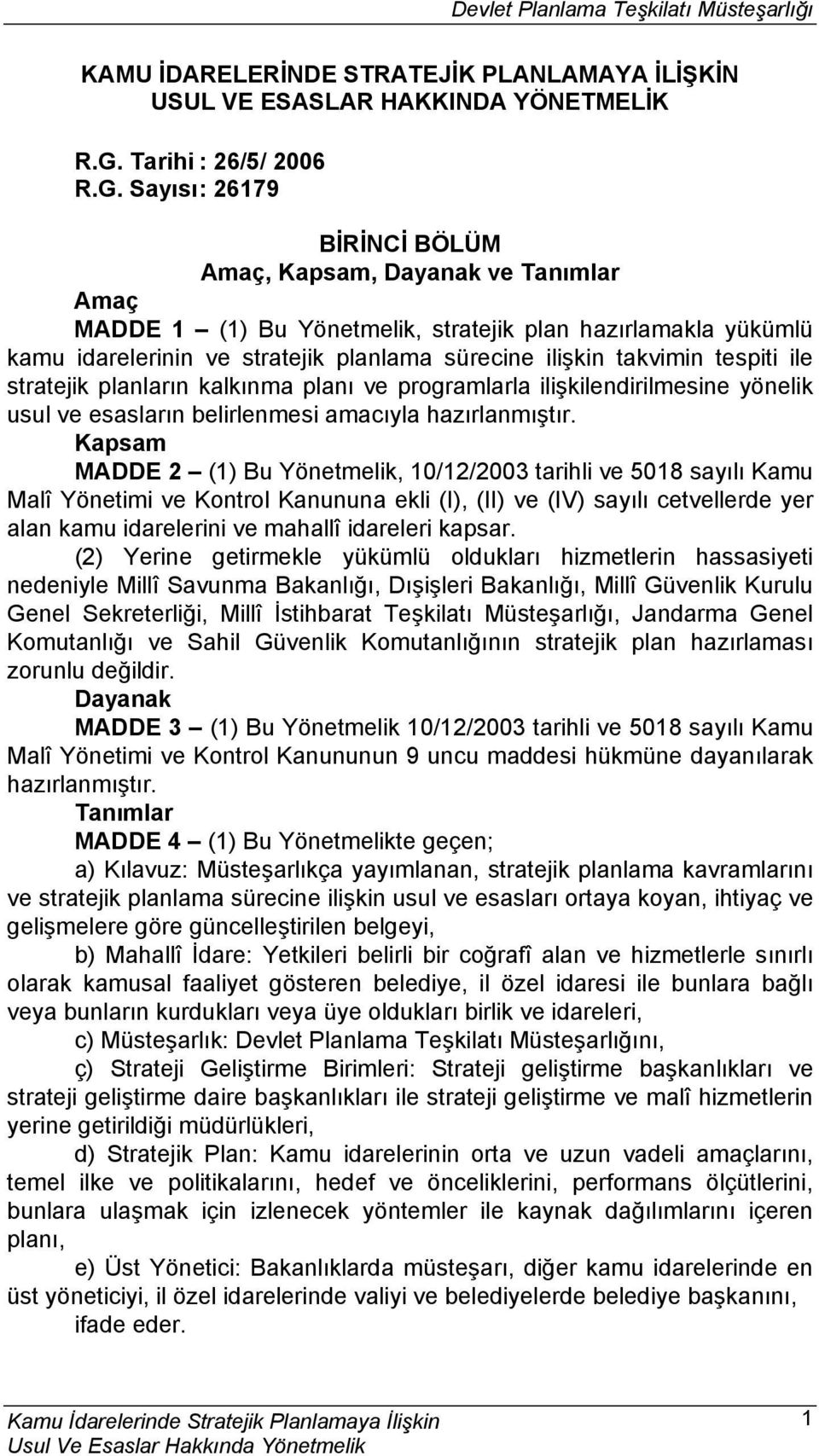 Sayısı : 26179 BİRİNCİ BÖLÜM Amaç, Kapsam, Dayanak ve Tanımlar Amaç MADDE 1 (1) Bu Yönetmelik, stratejik plan hazırlamakla yükümlü kamu idarelerinin ve stratejik planlama sürecine ilişkin takvimin