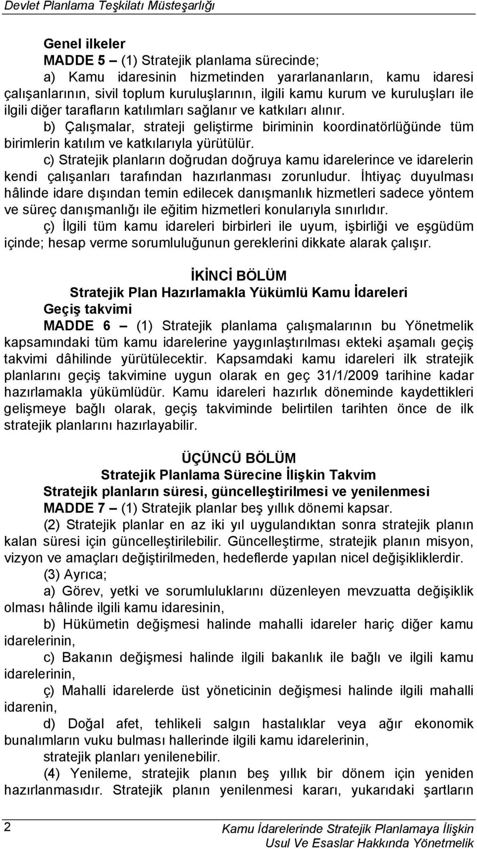 c) Stratejik planların doğrudan doğruya kamu idarelerince ve idarelerin kendi çalışanları tarafından hazırlanması zorunludur.