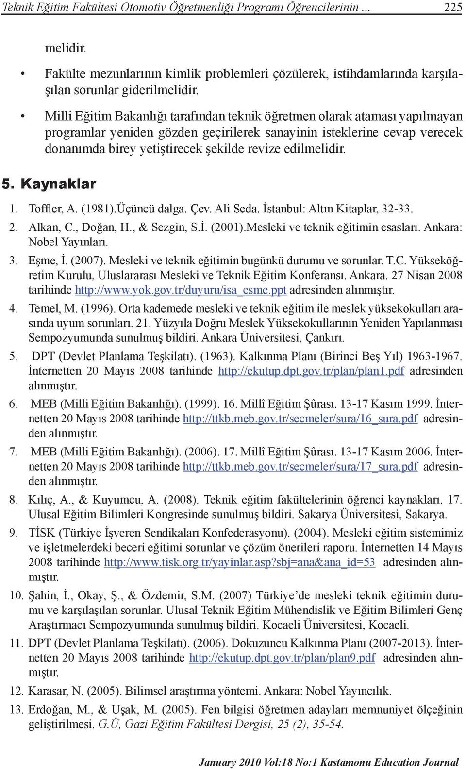edilmelidir. 5. Kaynaklar 1. Toffler, A. (1981).Üçüncü dalga. Çev. Ali Seda. İstanbul: Altın Kitaplar, 32-33. 2. Alkan, C., Doğan, H., & Sezgin, S.İ. (2001).Mesleki ve teknik eğitimin esasları.