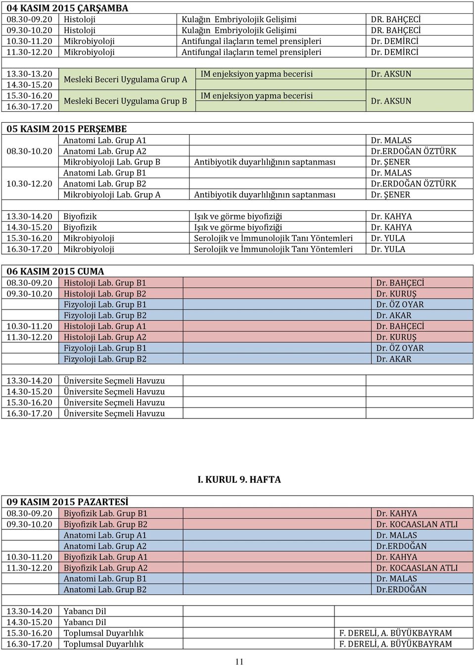 20 Mesleki Beceri Uygulama Grup A Mesleki Beceri Uygulama Grup B IM enjeksiyon yapma becerisi IM enjeksiyon yapma becerisi Dr. AKSUN Dr. AKSUN 05 KASIM 2015 PERŞEMBE Anatomi Lab.