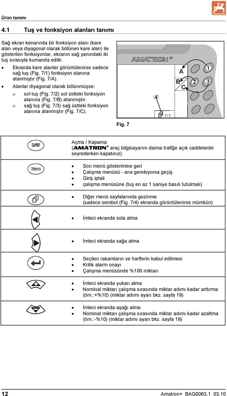 kumanda edilir. Ekranda kare alanlar görüntülenirse sadece sağ tuş (Fig. 7/1) fonksiyon alanına atanmıştır (Fig. 7/A). Alanlar diyagonal olarak bölünmüşse: sol tuş (Fig.