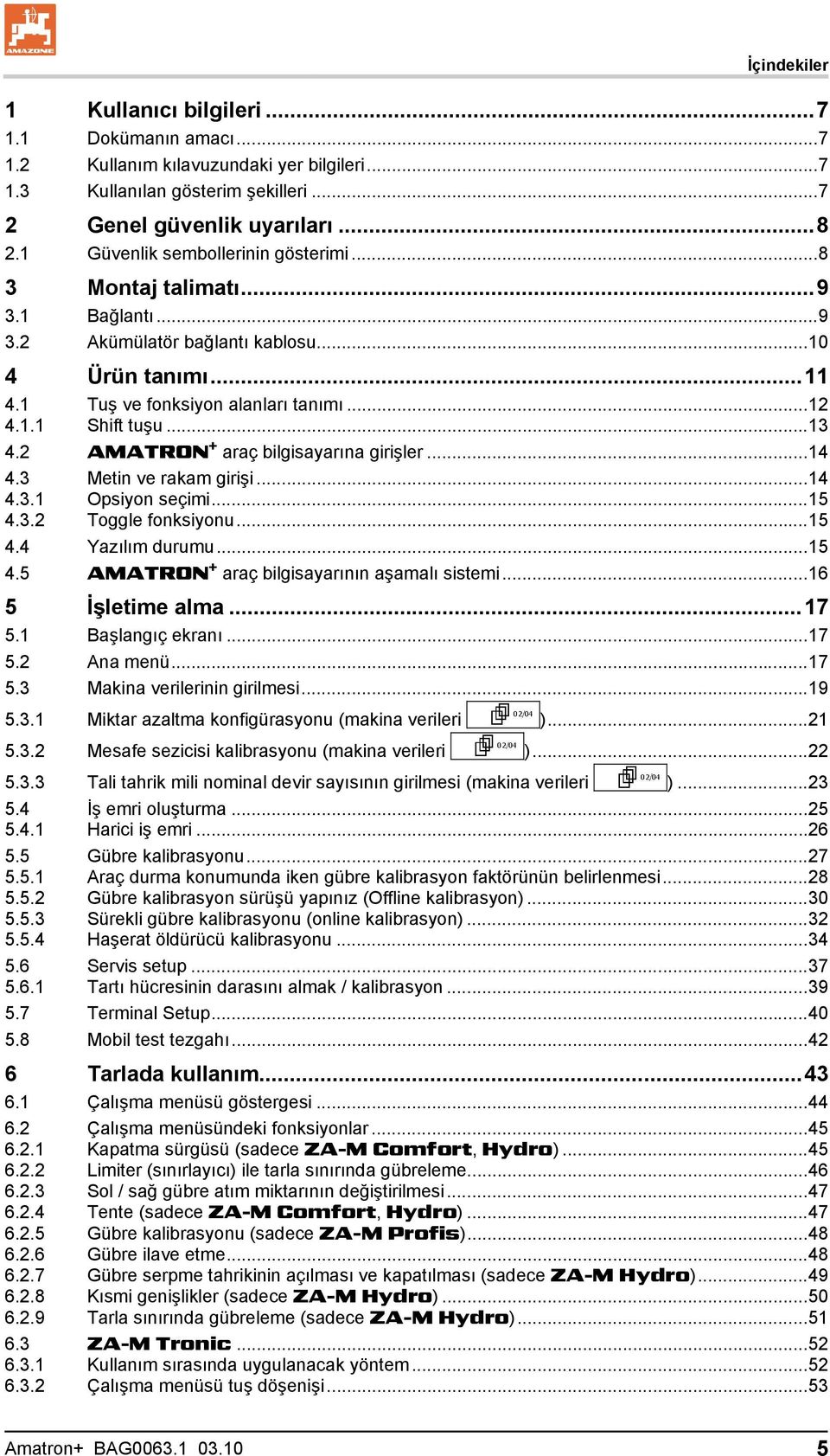 2 AMATRON + araç bilgisayarına girişler...14 4.3 Metin ve rakam girişi...14 4.3.1 Opsiyon seçimi...15 4.3.2 Toggle fonksiyonu...15 4.4 Yazılım durumu...15 4.5 AMATRON + araç bilgisayarının aşamalı sistemi.