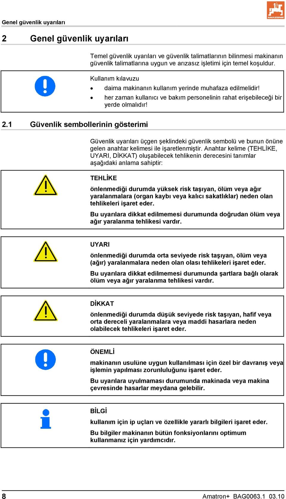 1 Güvenlik sembollerinin gösterimi Güvenlik uyarıları üçgen şeklindeki güvenlik sembolü ve bunun önüne gelen anahtar kelimesi ile işaretlenmiştir.