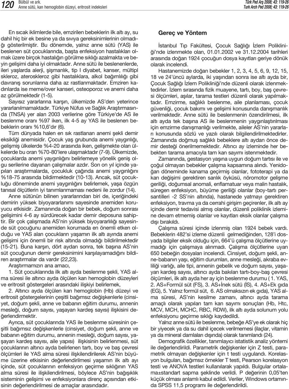 Bu dönemde, yaln z anne sütü (YAS) ile beslenen süt çocuklar nda, baflta enfeksiyon hastal klar olmak üzere birçok hastal n görülme s kl azalmakta ve beyin geliflimi daha iyi olmaktad r.